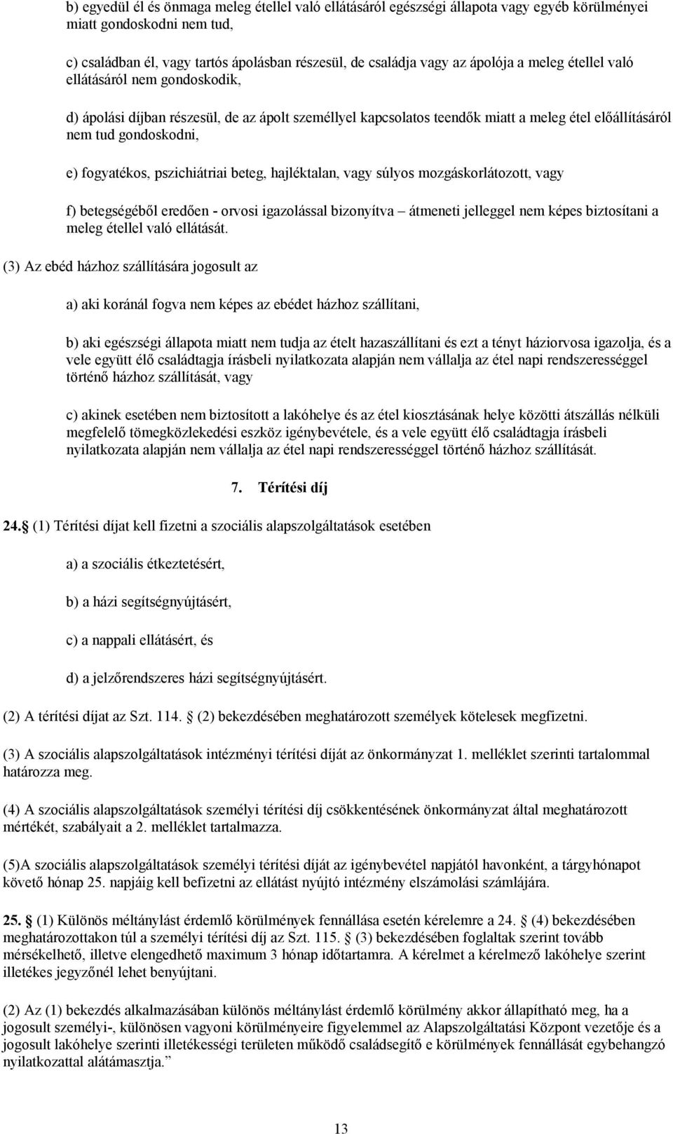 pszichiátriai beteg, hajléktalan, vagy súlyos mozgáskorlátozott, vagy f) betegségéből eredően - orvosi igazolással bizonyítva átmeneti jelleggel nem képes biztosítani a meleg étellel való ellátását.