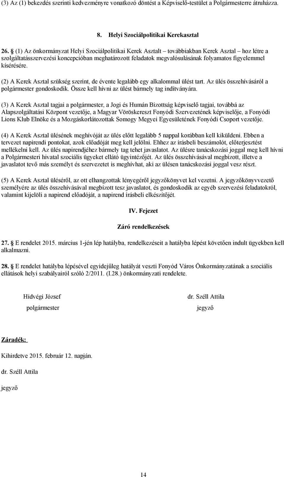 kísérésére. (2) A Kerek Asztal szükség szerint, de évente legalább egy alkalommal ülést tart. Az ülés összehívásáról a polgármester gondoskodik. Össze kell hívni az ülést bármely tag indítványára.