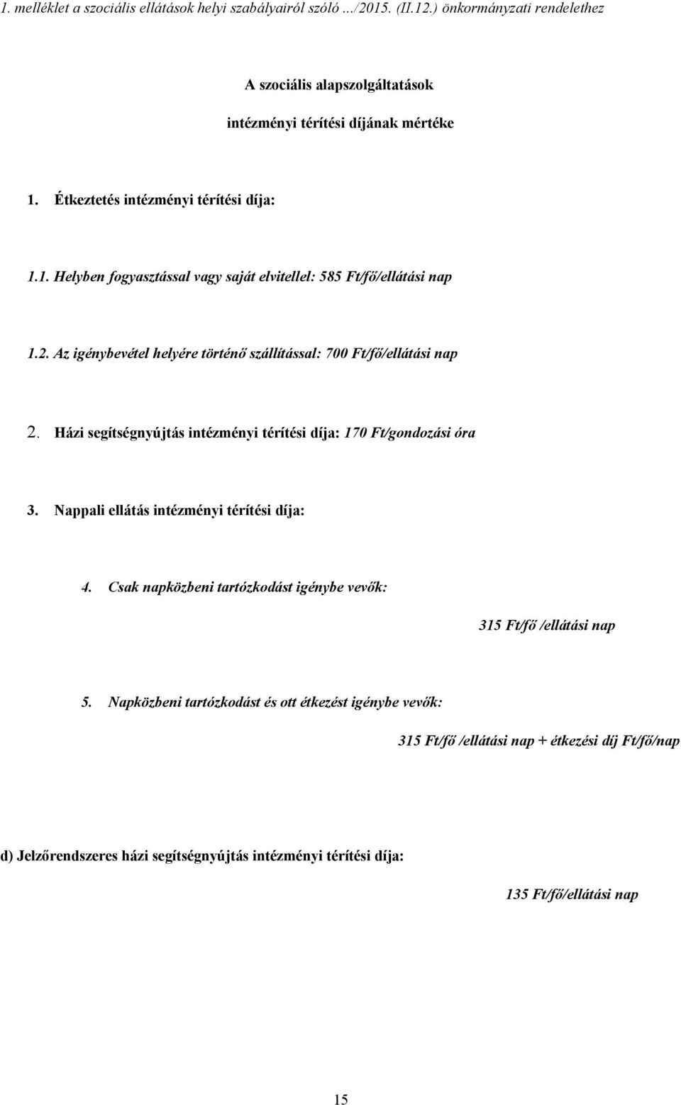 Házi segítségnyújtás intézményi térítési díja: 170 Ft/gondozási óra 3. Nappali ellátás intézményi térítési díja: 4. Csak napközbeni tartózkodást igénybe vevők: 315 Ft/fő /ellátási nap 5.