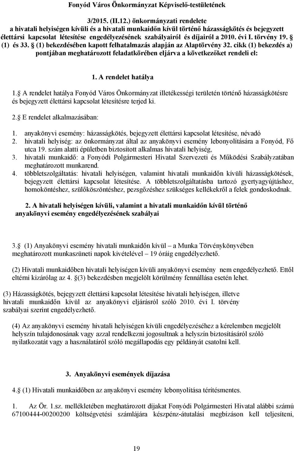 2010. évi I. törvény 19. (1) és 33. (1) bekezdésében kapott felhatalmazás alapján az Alaptörvény 32. cikk (1) bekezdés a) pontjában meghatározott feladatkörében eljárva a következőket rendeli el: 1.