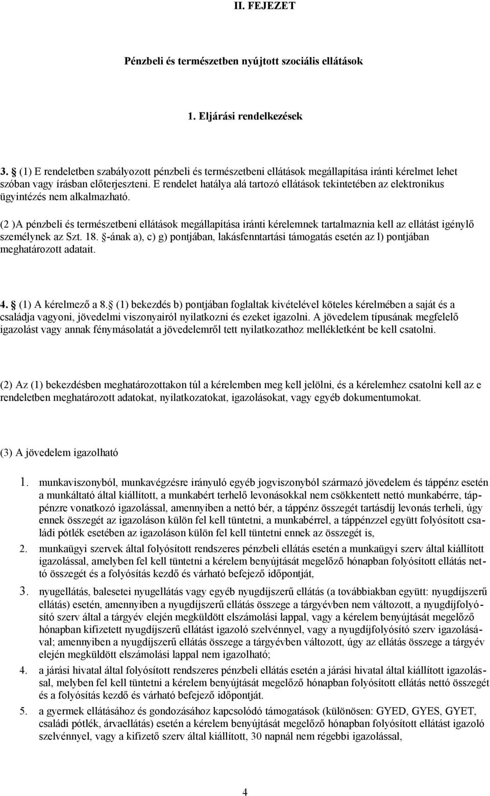 E rendelet hatálya alá tartozó ellátások tekintetében az elektronikus ügyintézés nem alkalmazható.