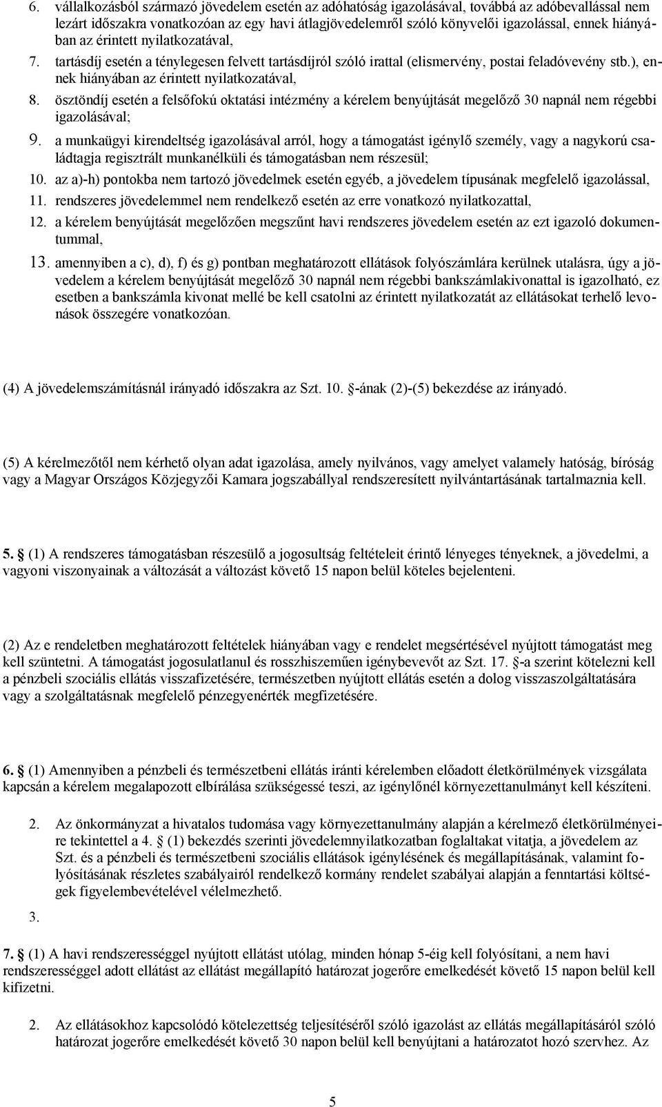 ösztöndíj esetén a felsőfokú oktatási intézmény a kérelem benyújtását megelőző 30 napnál nem régebbi igazolásával; 9.