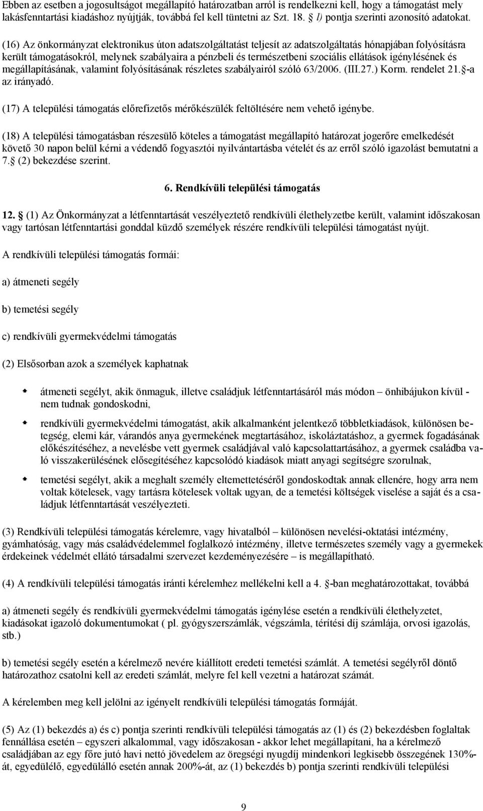 (16) Az önkormányzat elektronikus úton adatszolgáltatást teljesít az adatszolgáltatás hónapjában folyósításra került támogatásokról, melynek szabályaira a pénzbeli és természetbeni szociális