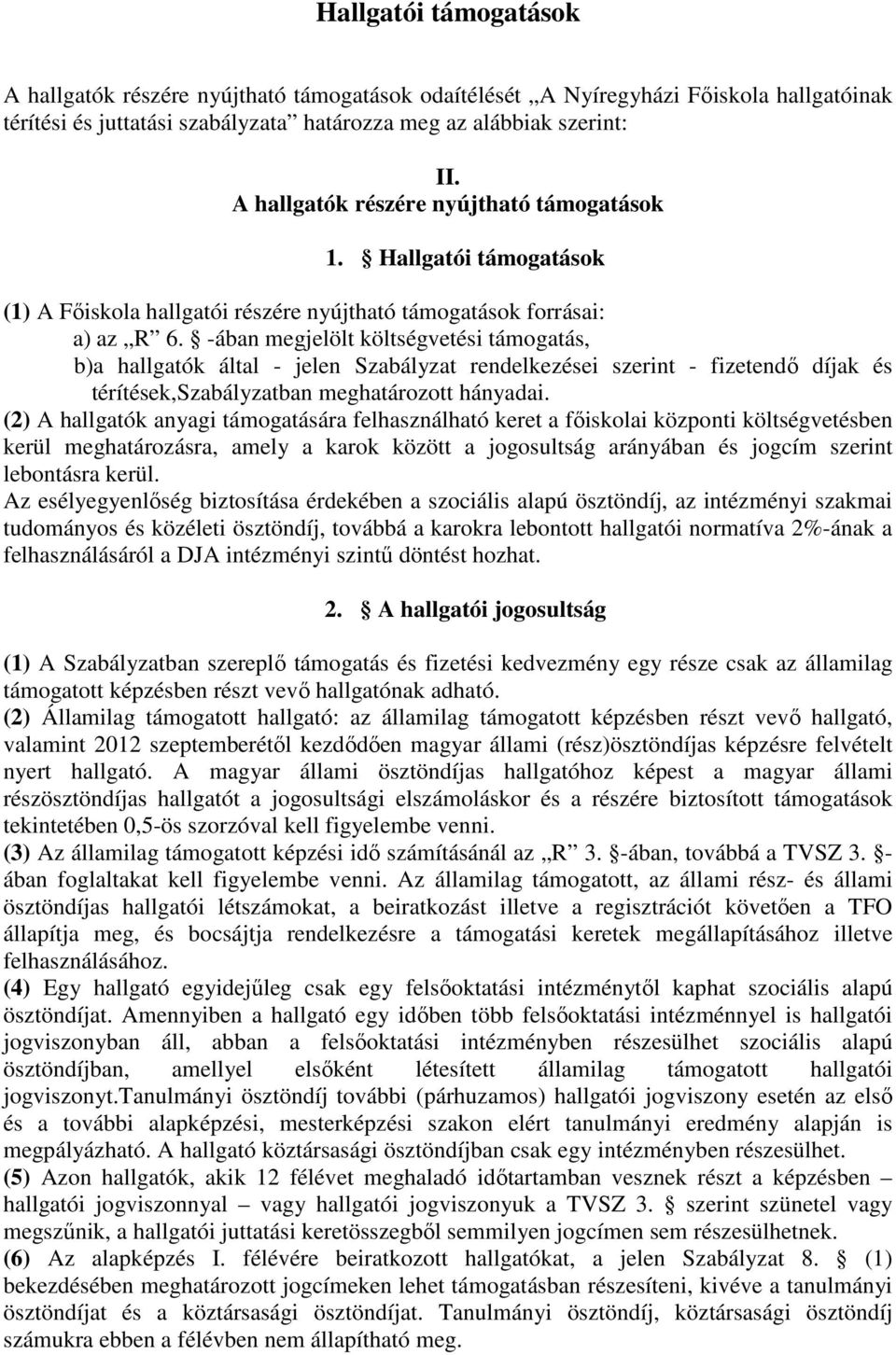 -ában megjelölt költségvetési támogatás, b)a hallgatók által - jelen Szabályzat rendelkezései szerint - fizetendő díjak és térítések,szabályzatban meghatározott hányadai.