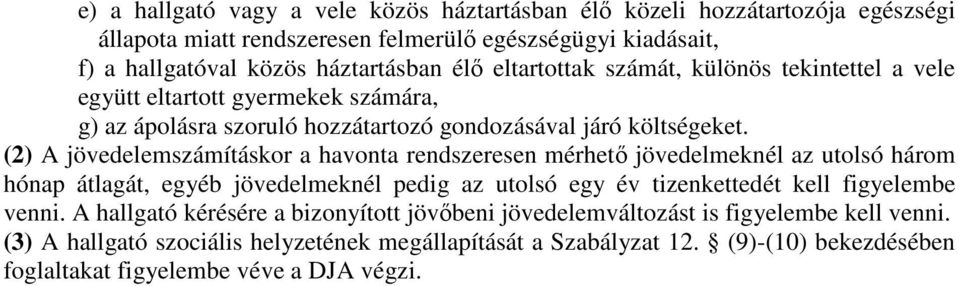 (2) A jövedelemszámításkor a havonta rendszeresen mérhető jövedelmeknél az utolsó három hónap átlagát, egyéb jövedelmeknél pedig az utolsó egy év tizenkettedét kell figyelembe venni.