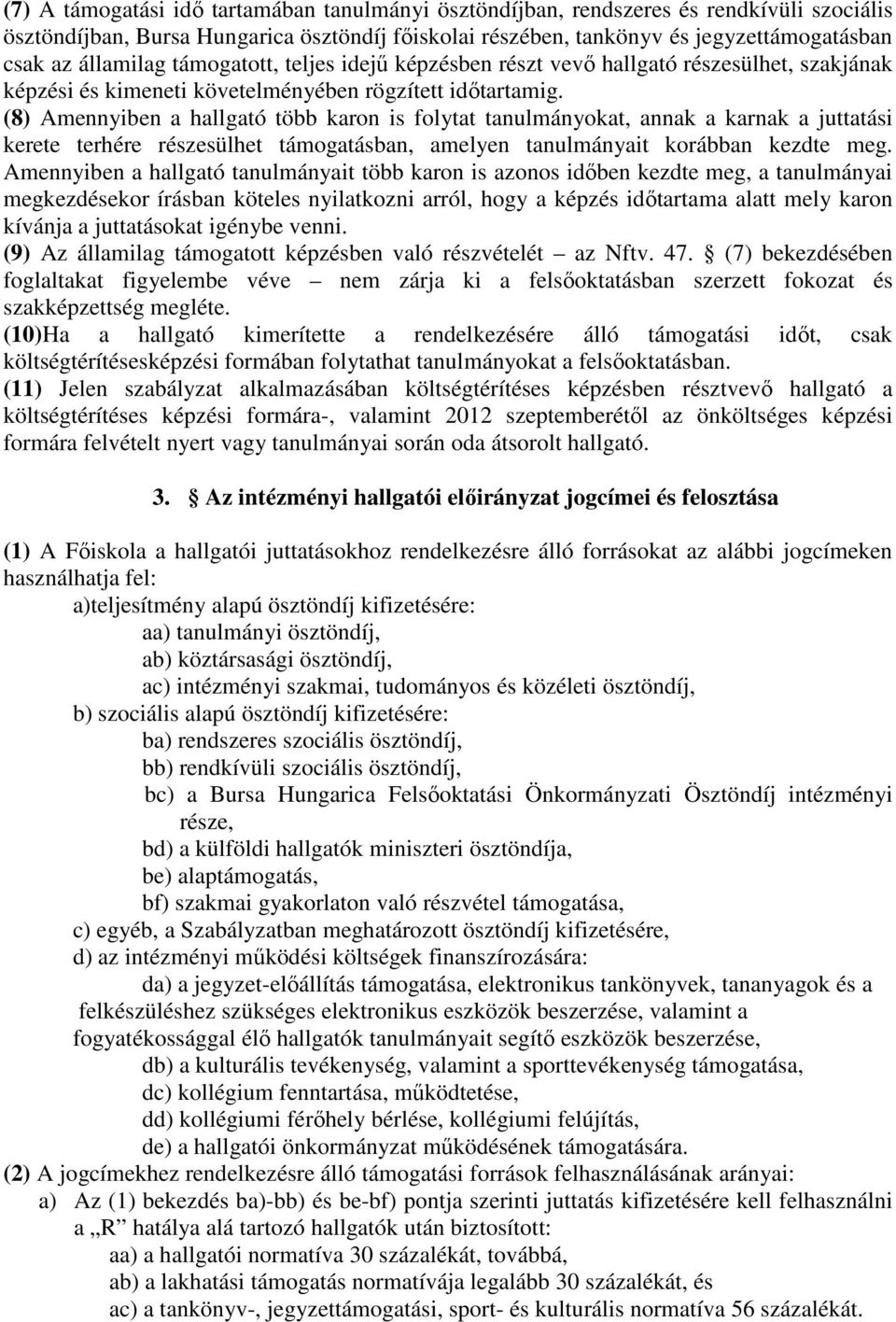 (8) Amennyiben a hallgató több karon is folytat tanulmányokat, annak a karnak a juttatási kerete terhére részesülhet támogatásban, amelyen tanulmányait korábban kezdte meg.