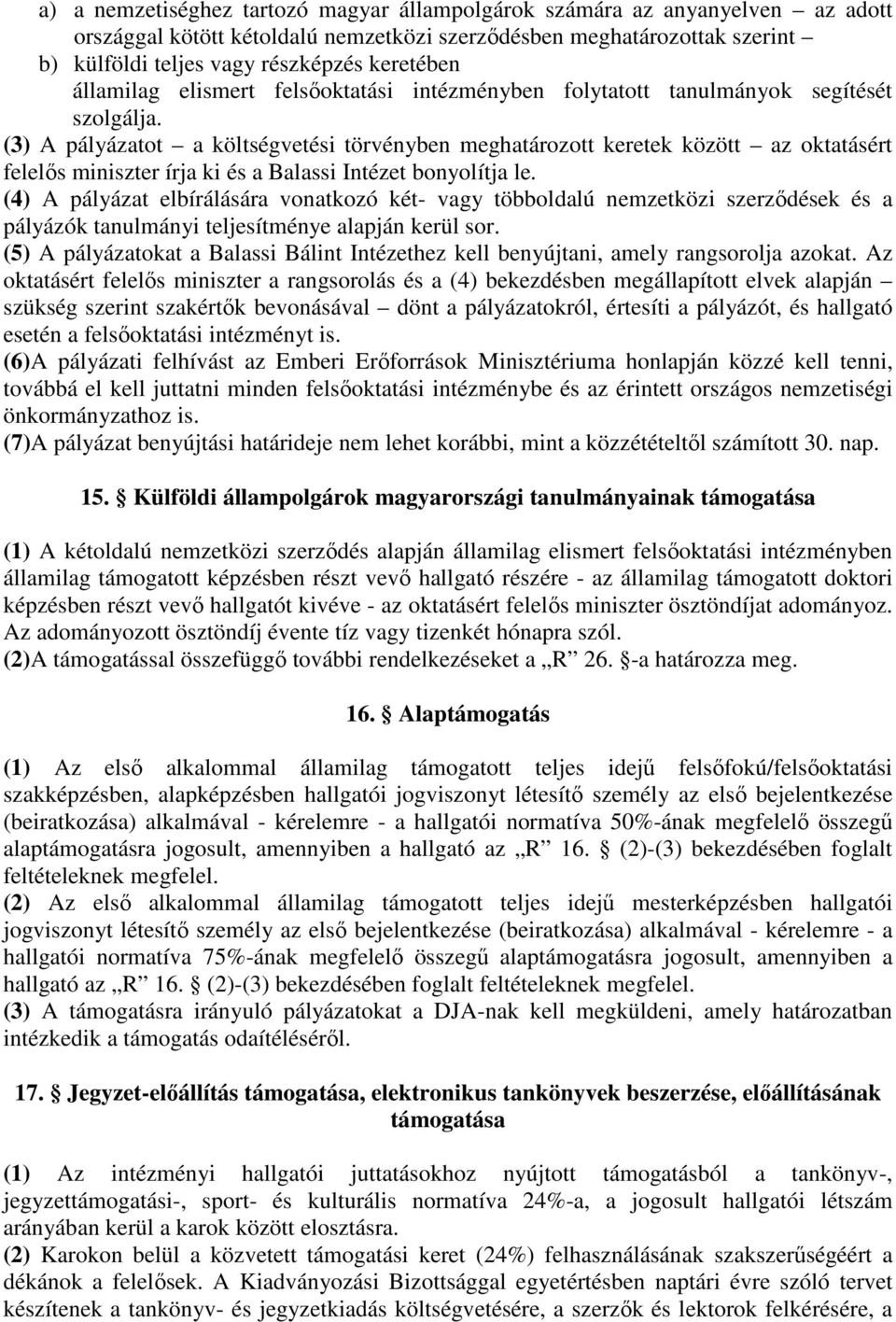 (3) A pályázatot a költségvetési törvényben meghatározott keretek között az oktatásért felelős miniszter írja ki és a Balassi Intézet bonyolítja le.