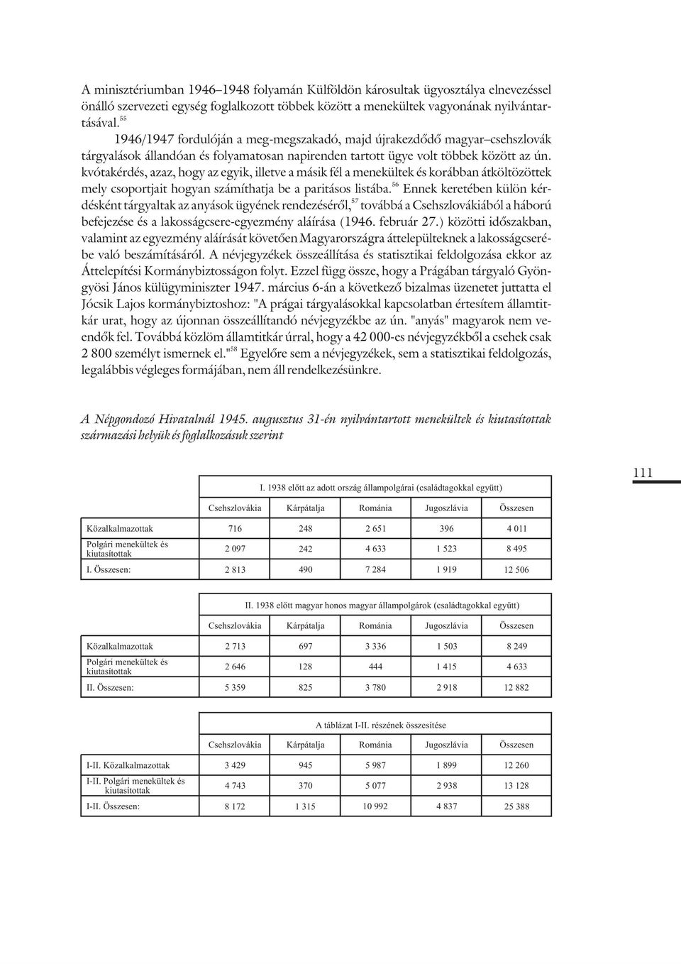 kvótakérdés, azaz, hogy az egyik, illetve a másik fél a menekültek és korábban átköltözöttek 56 mely csoportjait hogyan számíthatja be a paritásos listába.