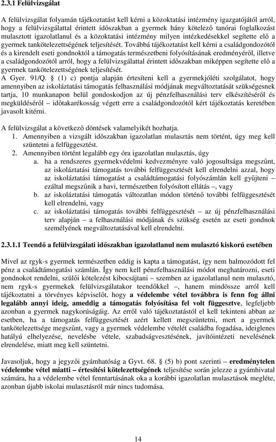 Továbbá tájékoztatást kell kérni a családgondozótól és a kirendelt eseti gondnoktól a támogatás természetbeni folyósításának eredményéről, illetve a családgondozótól arról, hogy a felülvizsgálattal