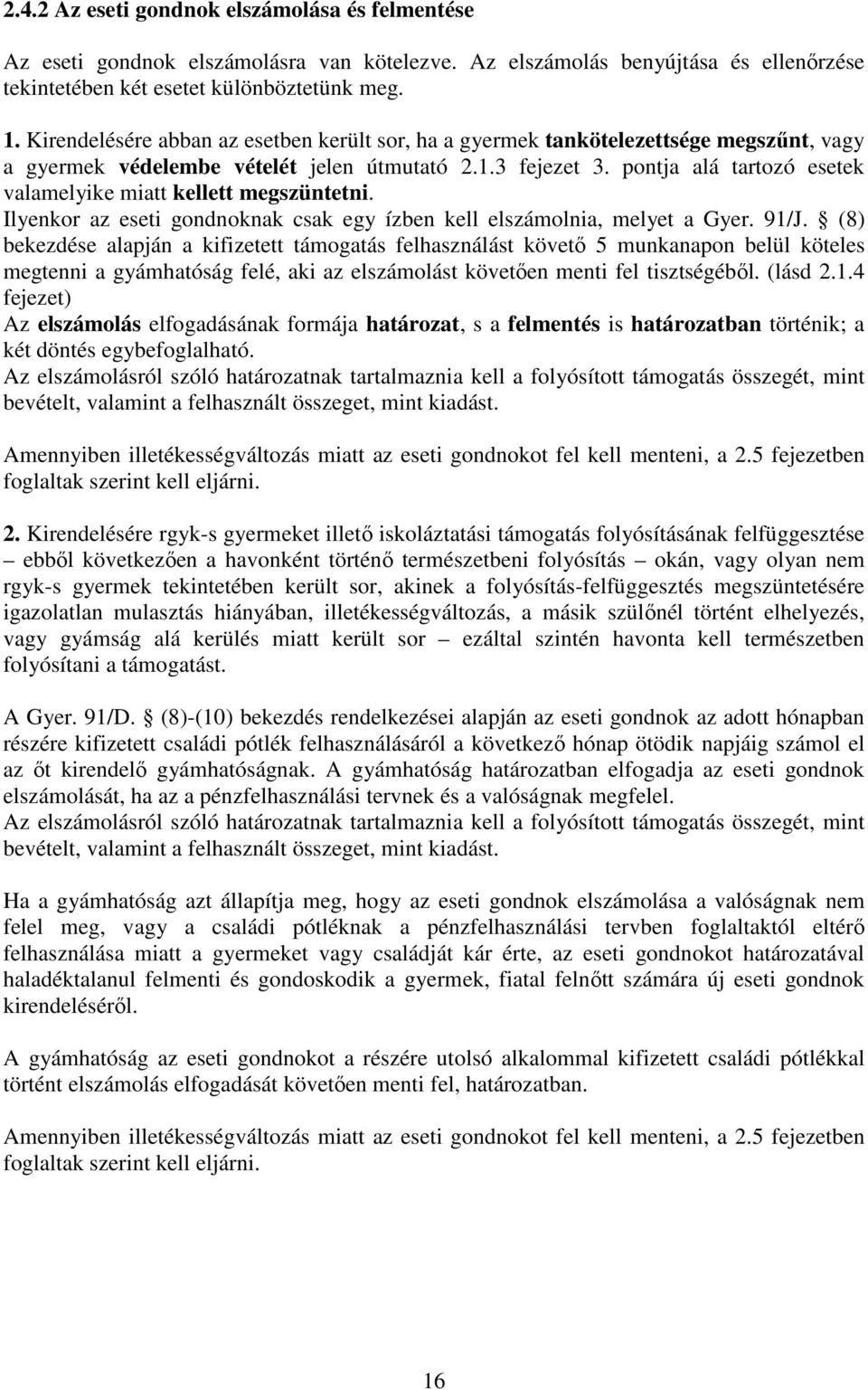 pontja alá tartozó esetek valamelyike miatt kellett megszüntetni. Ilyenkor az eseti gondnoknak csak egy ízben kell elszámolnia, melyet a Gyer. 91/J.