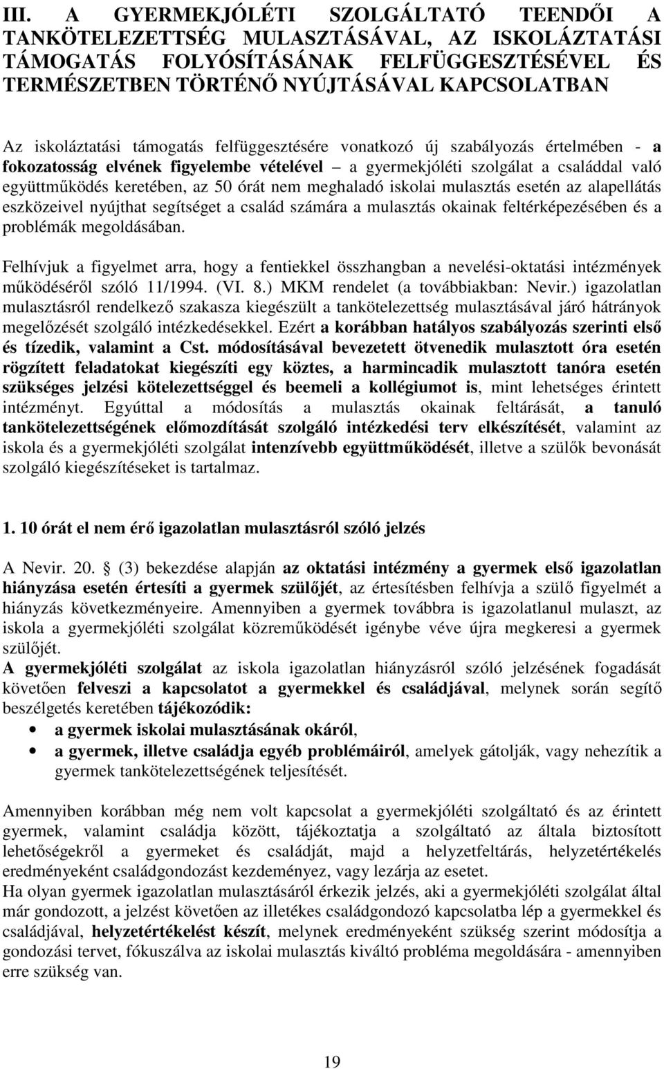 órát nem meghaladó iskolai mulasztás esetén az alapellátás eszközeivel nyújthat segítséget a család számára a mulasztás okainak feltérképezésében és a problémák megoldásában.