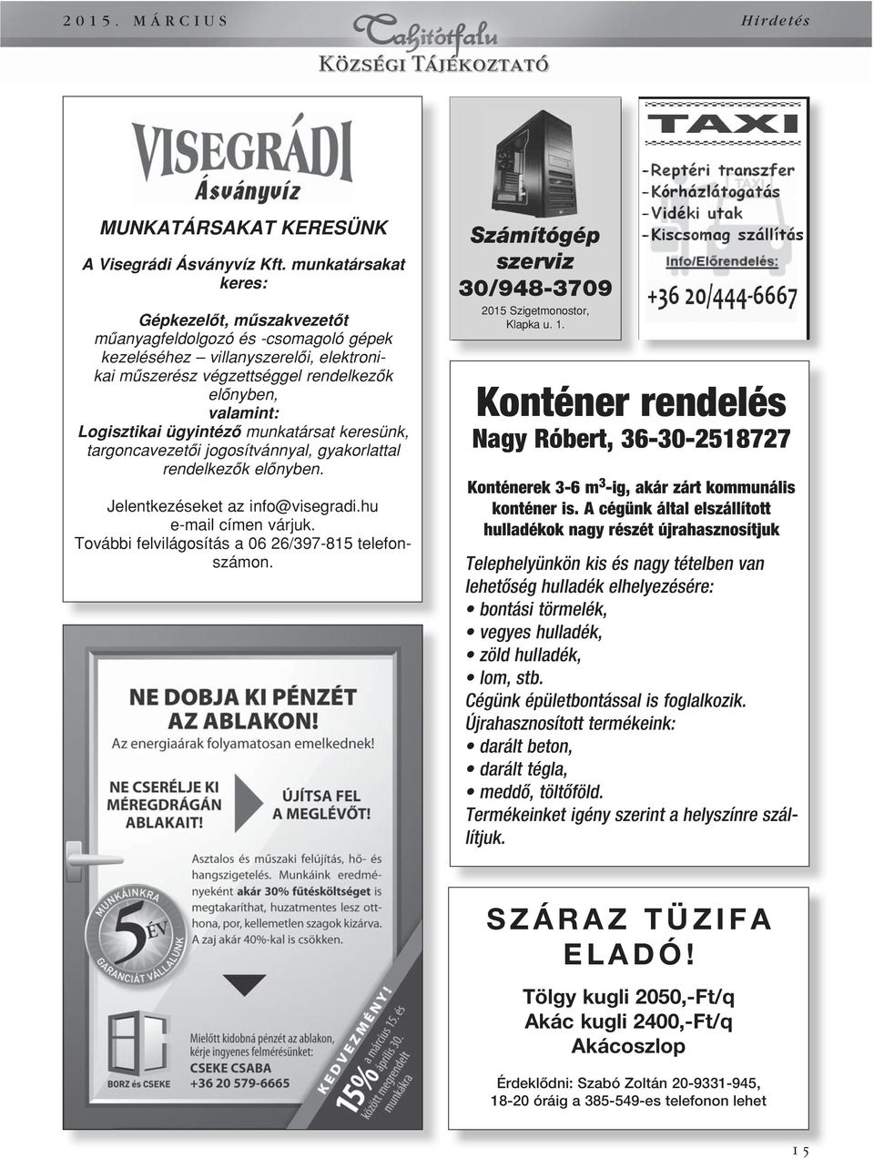 ügyintézô munkatársat keresünk, targoncavezetôi jogosítvánnyal, gyakorlattal rendelkezôk elônyben. Jelentkezéseket az info@visegradi.hu e-mail címen várjuk.