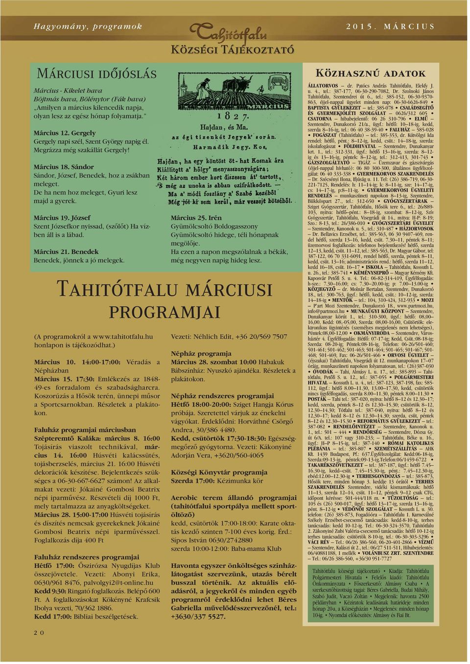 Március 19. József Szent Józsefkor nyissad, (szôlôt) Ha vízben áll is a lábad. Március 21. Benedek Benedek, jönnek a jó melegek. Március 25.