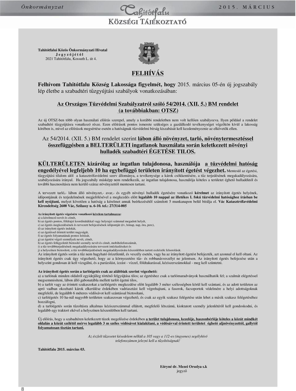 /2014. (XII. 5.) BM rendelet (a továbbiakban: OTSZ) Az új OTSZ-ben több olyan használati el írás szerepel, amely a korábbi rendeletben nem volt kell en szabályozva.