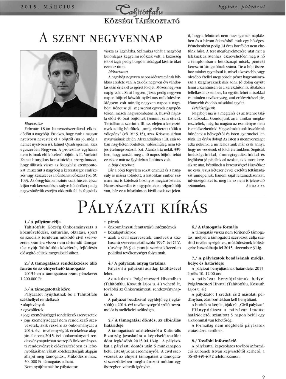 A II. Vatikáni Zsinat liturgikus konstitúciója szorgalmazza, hogy állítsuk vissza az ôsegyházi szempontokat, miszerint a nagyböjt a keresztségre emlékezés vagy készület és a bûnbánat idôszaka (vö.