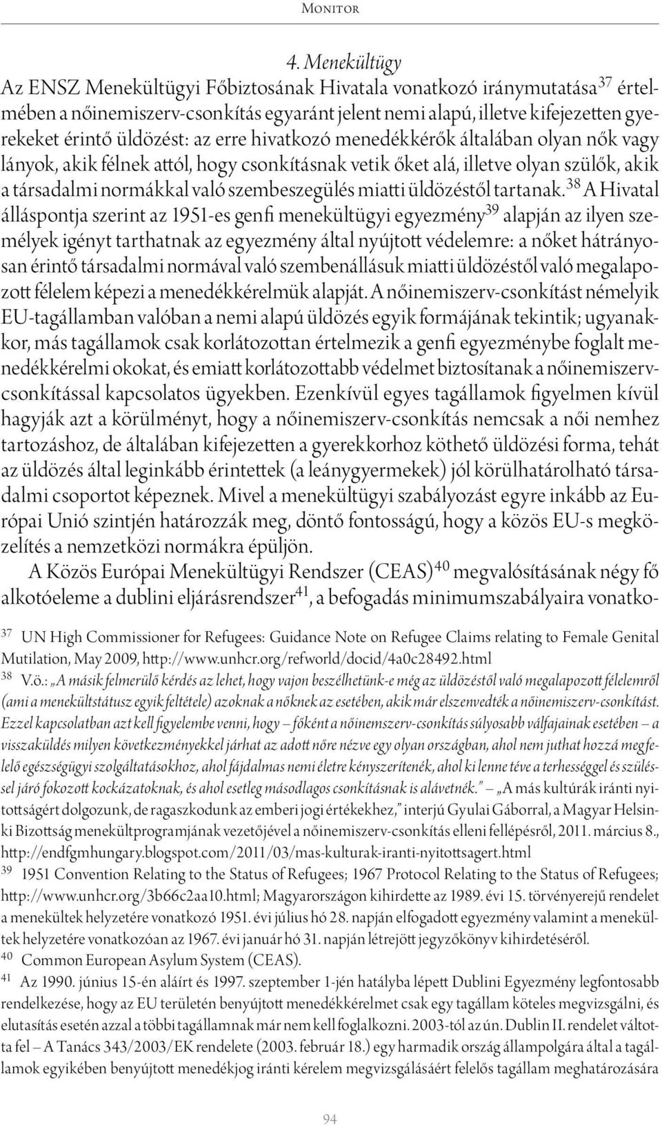 erre hivatkozó menedékkérők általában olyan nők vagy lányok, akik félnek attól, hogy csonkításnak vetik őket alá, illetve olyan szülők, akik a társadalmi normákkal való szembeszegülés miatti