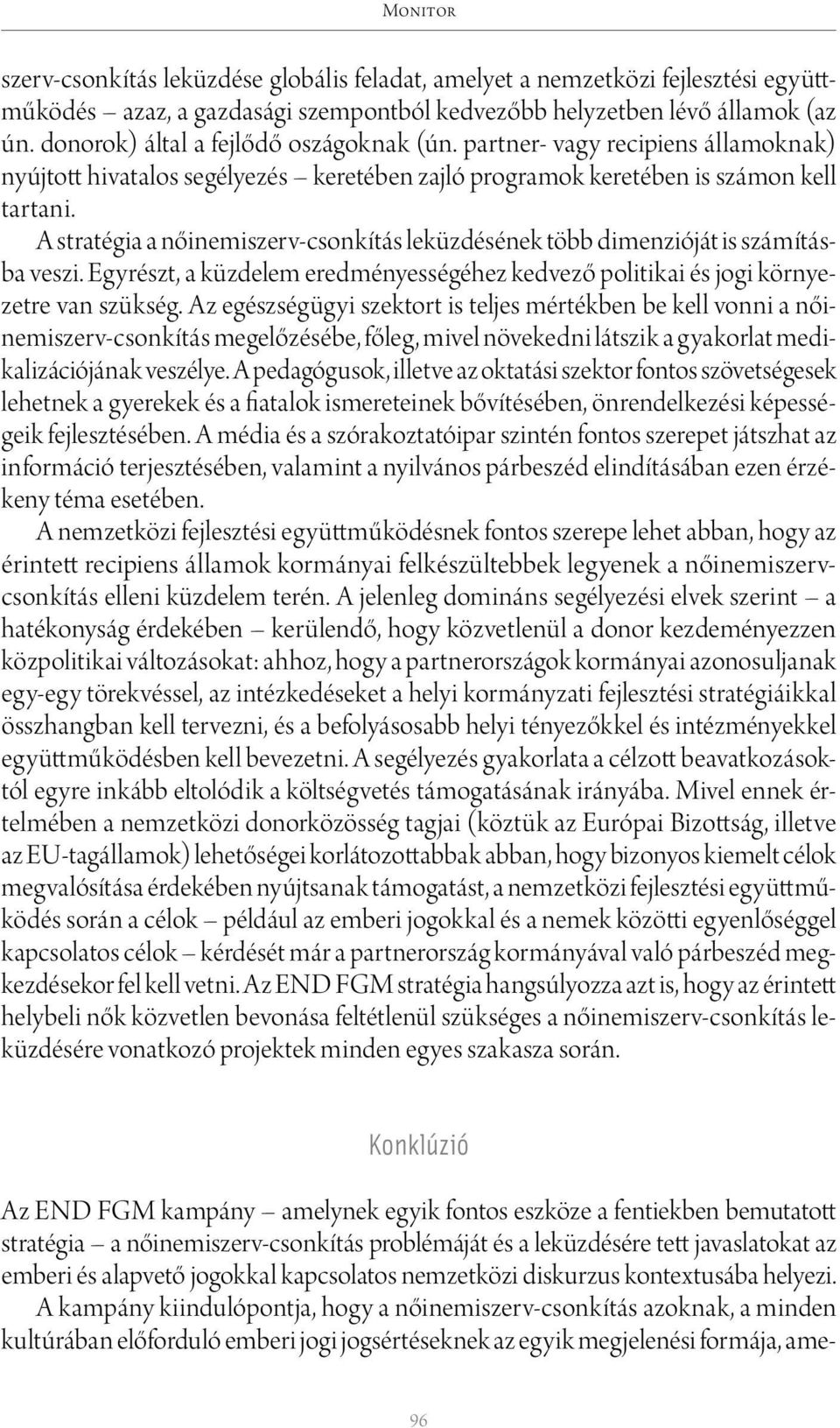 A stratégia a nőinemiszerv-csonkítás leküzdésének több dimenzióját is számításba veszi. Egyrészt, a küzdelem eredményességéhez kedvező politikai és jogi környezetre van szükség.