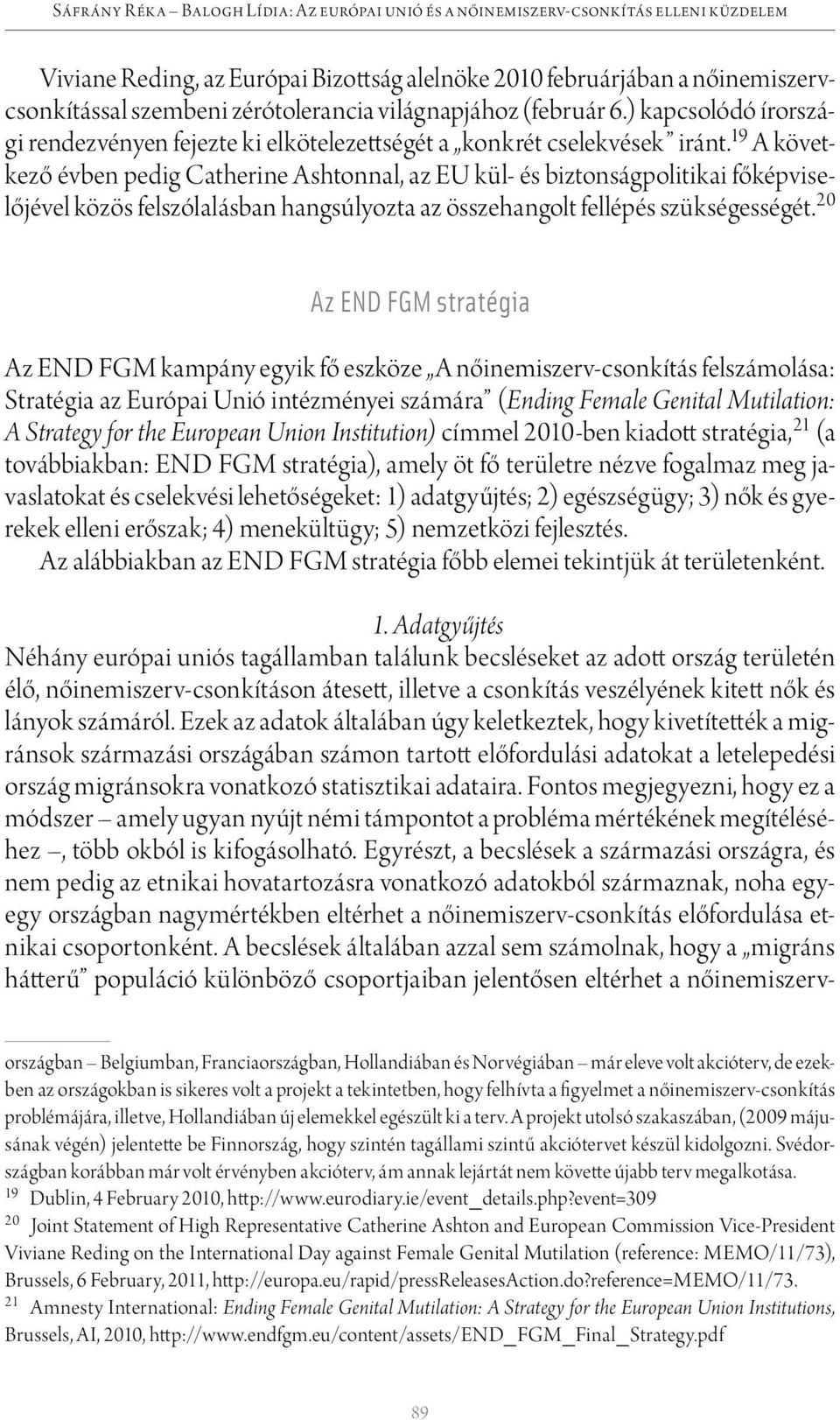 19 A következő évben pedig Catherine Ashtonnal, az EU kül- és biztonságpolitikai főképviselőjével közös felszólalásban hangsúlyozta az összehangolt fellépés szükségességét.