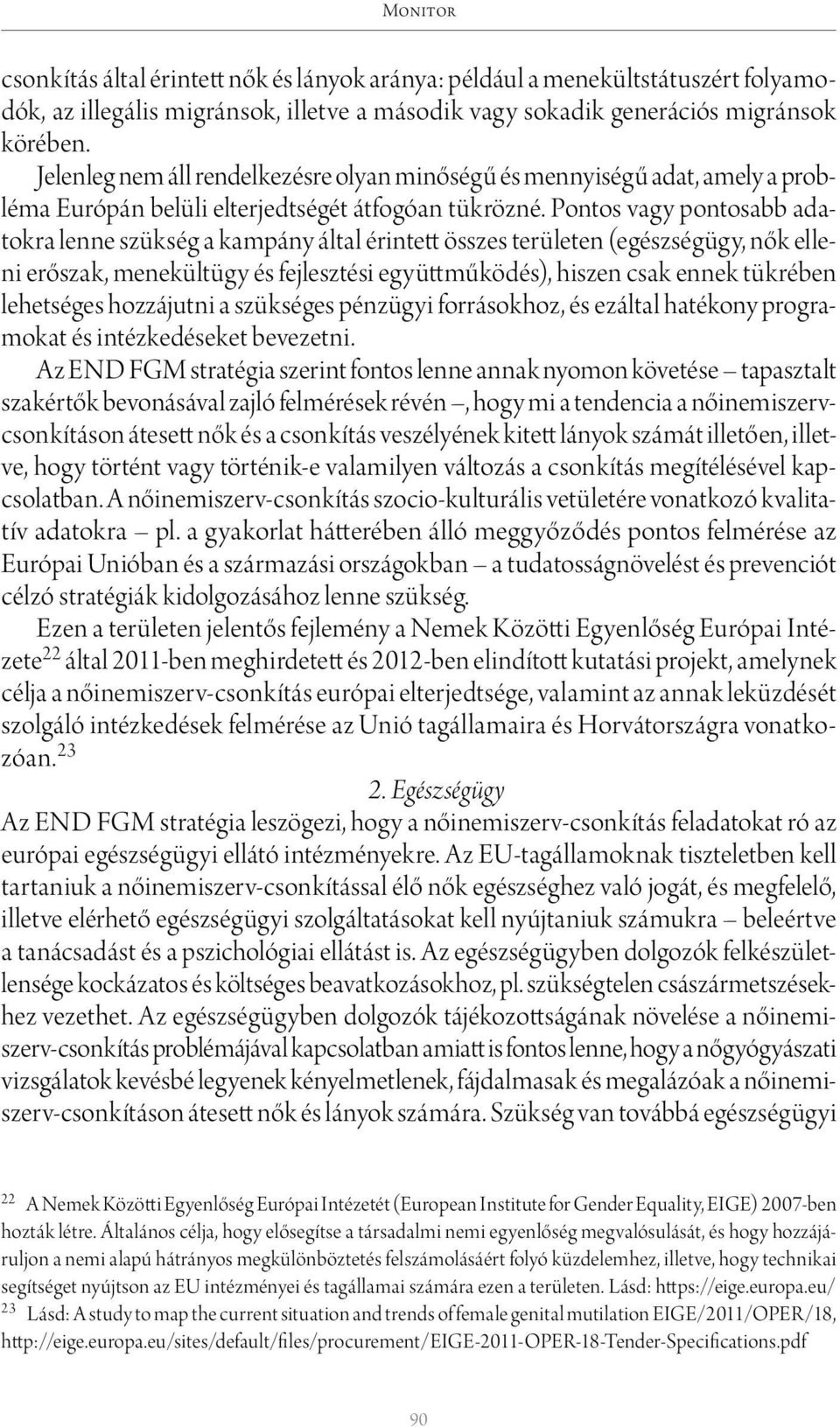 Pontos vagy pontosabb adatokra lenne szükség a kampány által érintett összes területen (egészségügy, nők elleni erőszak, menekültügy és fejlesztési együttműködés), hiszen csak ennek tükrében