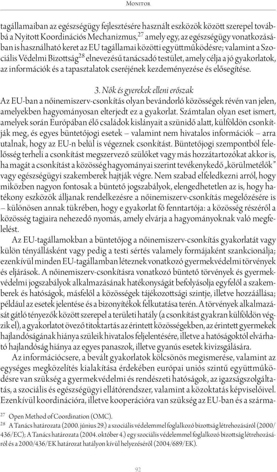 és elősegítése. 3. Nők és gyerekek elleni erőszak Az EU-ban a nőinemiszerv-csonkítás olyan bevándorló közösségek révén van jelen, amelyekben hagyományosan elterjedt ez a gyakorlat.