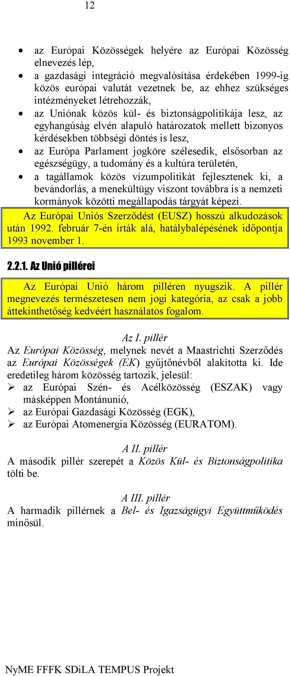 elsősorban az egészségügy, a tudomány és a kultúra területén, a tagállamok közös vízumpolitikát fejlesztenek ki, a bevándorlás, a menekültügy viszont továbbra is a nemzeti kormányok közötti