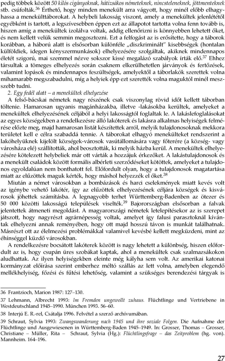 A helybeli lakosság viszont, amely a menekültek jelenlététől egyébként is tartott, a legszívesebben éppen ezt az állapotot tartotta volna fenn tovább is, hiszen amíg a menekültek izolálva voltak,