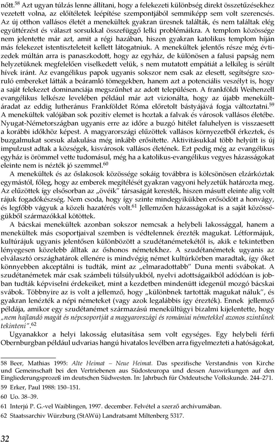 A templom közössége nem jelentette már azt, amit a régi hazában, hiszen gyakran katolikus templom híján más felekezet istentiszteleteit kellett látogatniuk.