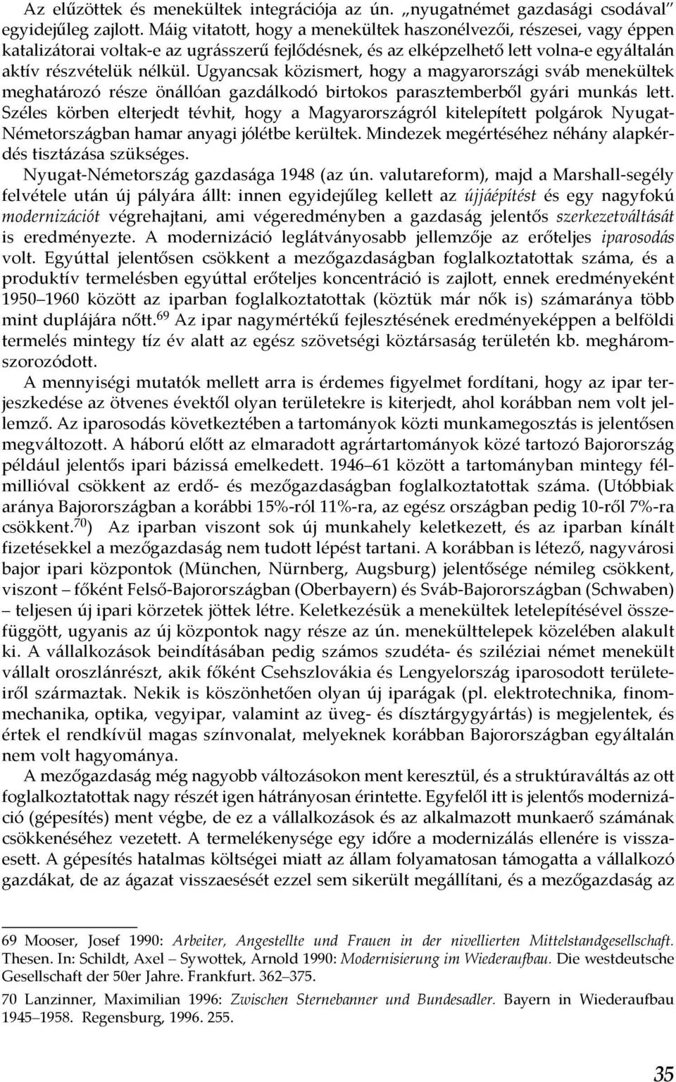 Ugyancsak közismert, hogy a magyarországi sváb menekültek meghatározó része önállóan gazdálkodó birtokos parasztemberből gyári munkás lett.