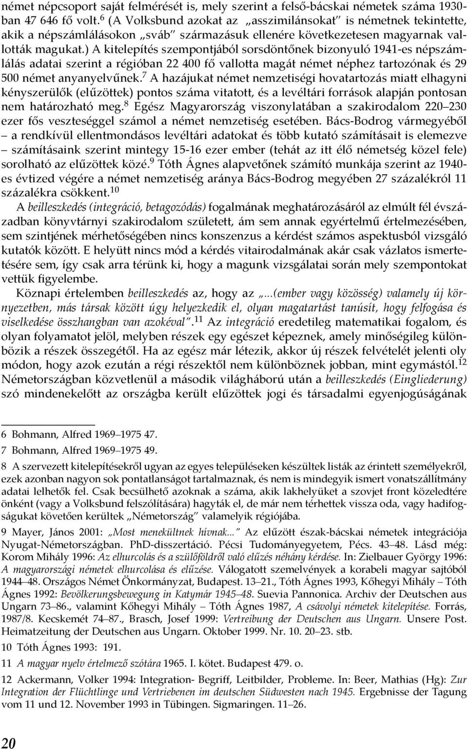 ) A kitelepítés szempontjából sorsdöntőnek bizonyuló 1941-es népszámlálás adatai szerint a régióban 22 400 fő vallotta magát német néphez tartozónak és 29 500 német anyanyelvűnek.