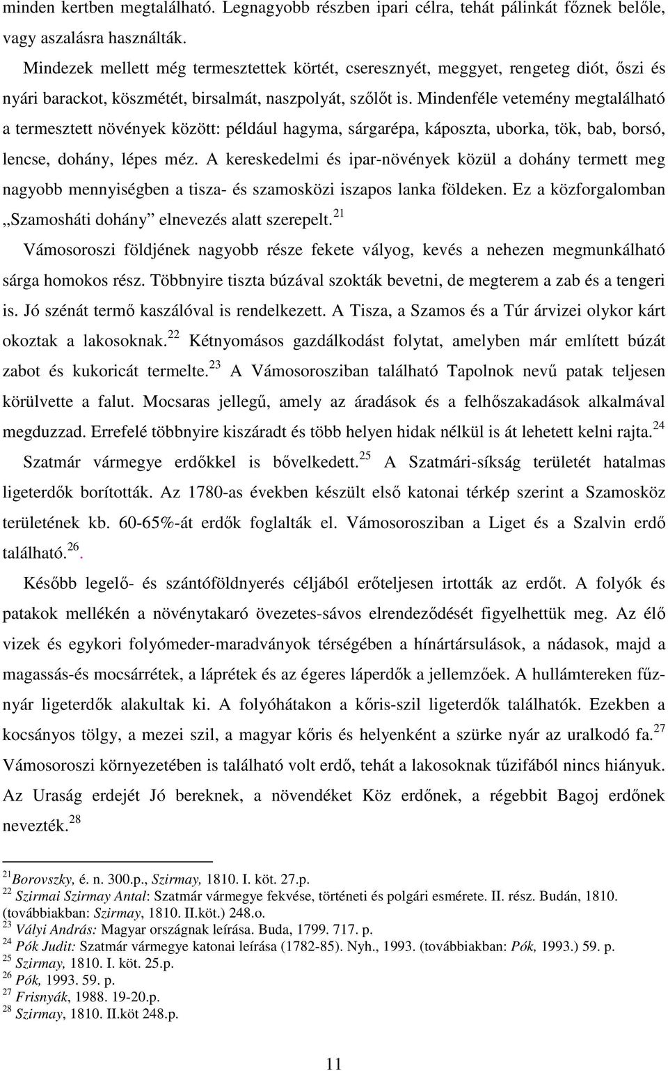 Mindenféle vetemény megtalálható a termesztett növények között: például hagyma, sárgarépa, káposzta, uborka, tök, bab, borsó, lencse, dohány, lépes méz.