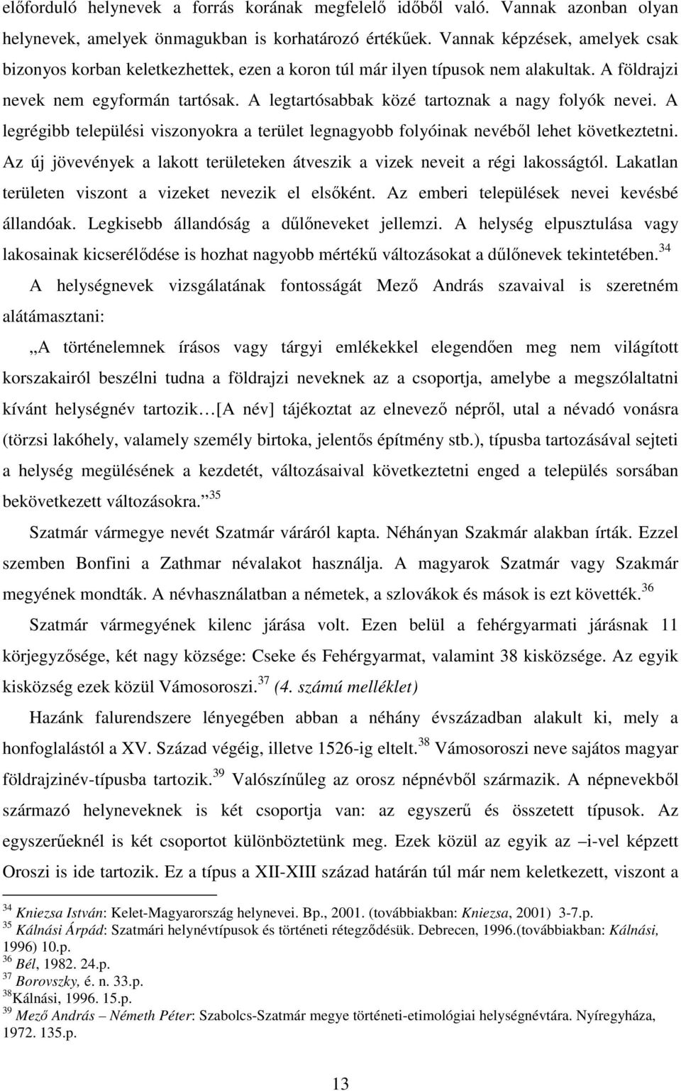 A legtartósabbak közé tartoznak a nagy folyók nevei. A legrégibb települési viszonyokra a terület legnagyobb folyóinak nevébıl lehet következtetni.