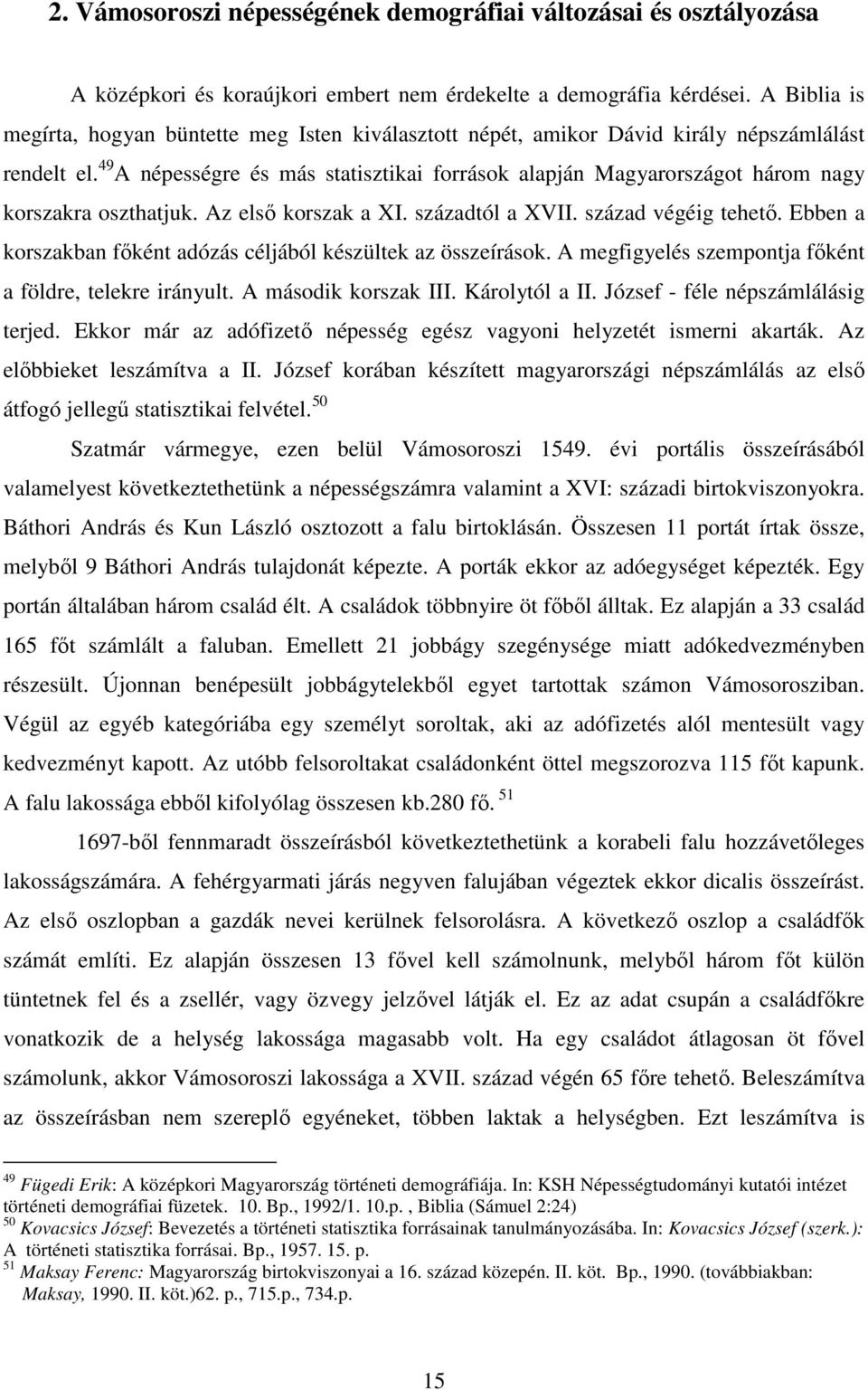 49 A népességre és más statisztikai források alapján Magyarországot három nagy korszakra oszthatjuk. Az elsı korszak a XI. századtól a XVII. század végéig tehetı.