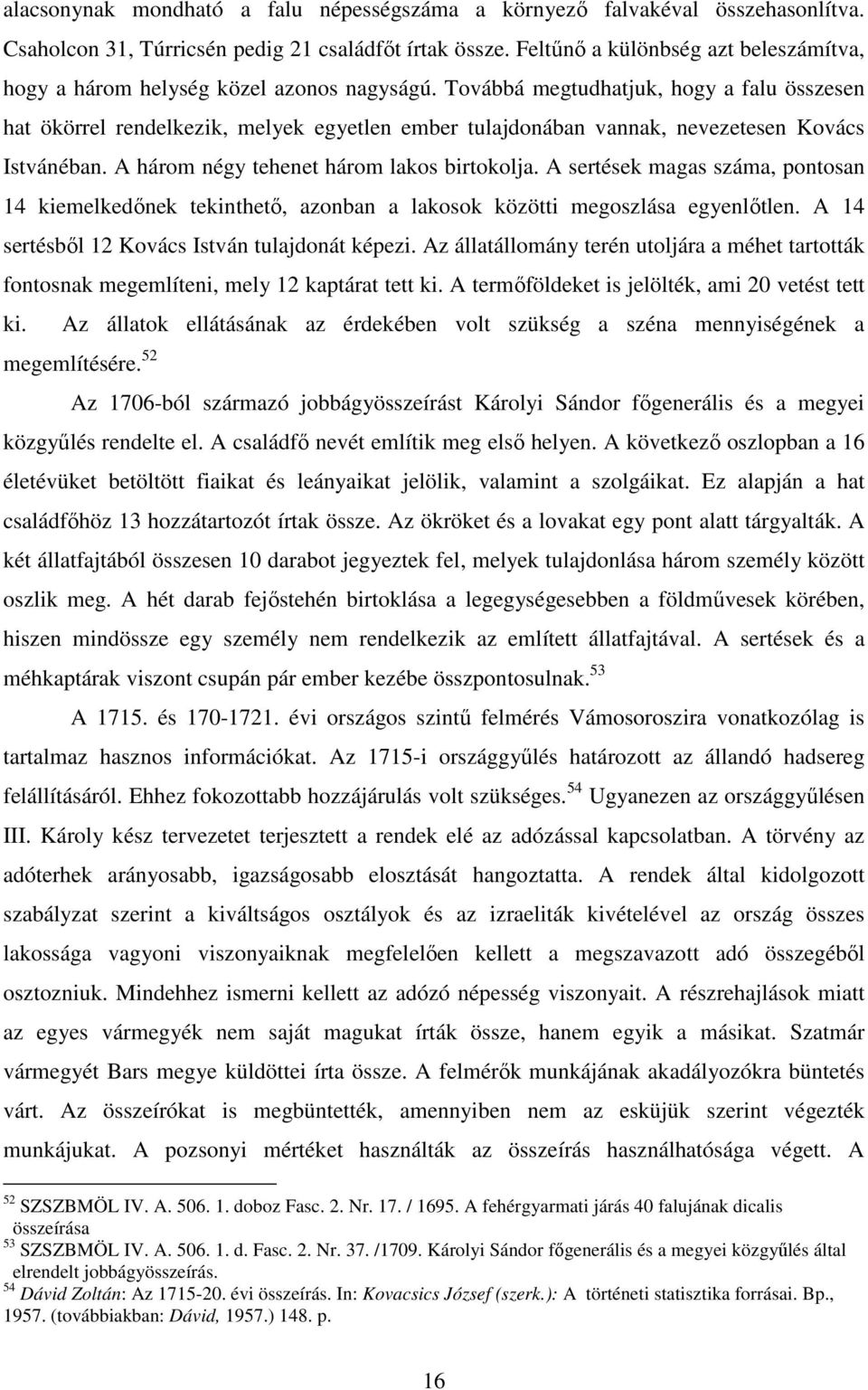 Továbbá megtudhatjuk, hogy a falu összesen hat ökörrel rendelkezik, melyek egyetlen ember tulajdonában vannak, nevezetesen Kovács Istvánéban. A három négy tehenet három lakos birtokolja.