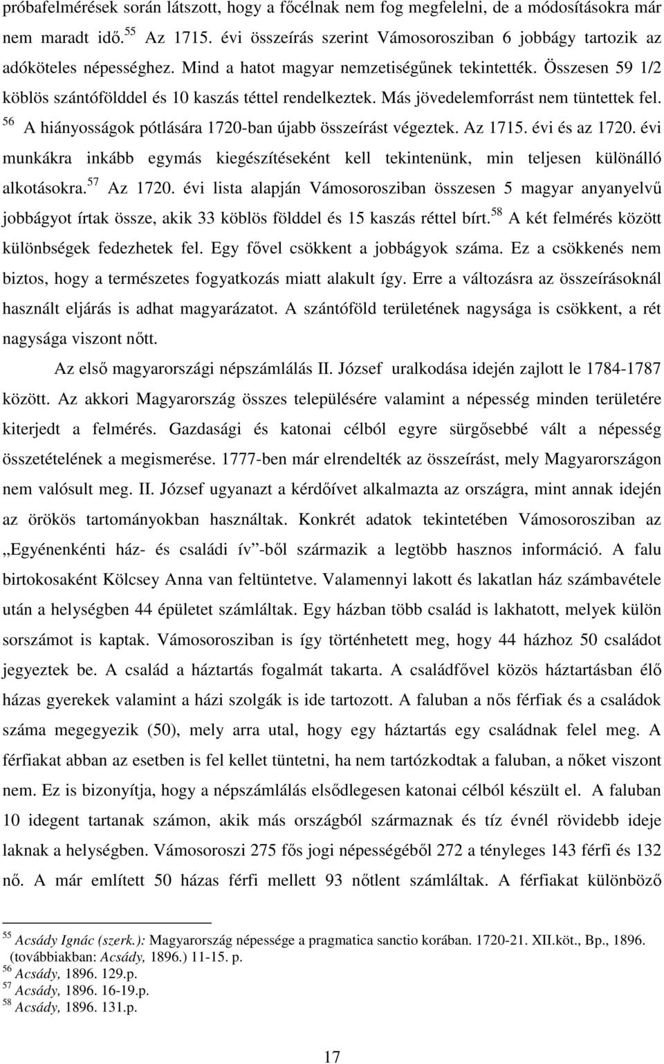 Összesen 59 1/2 köblös szántófölddel és 10 kaszás téttel rendelkeztek. Más jövedelemforrást nem tüntettek fel. 56 A hiányosságok pótlására 1720-ban újabb összeírást végeztek. Az 1715. évi és az 1720.