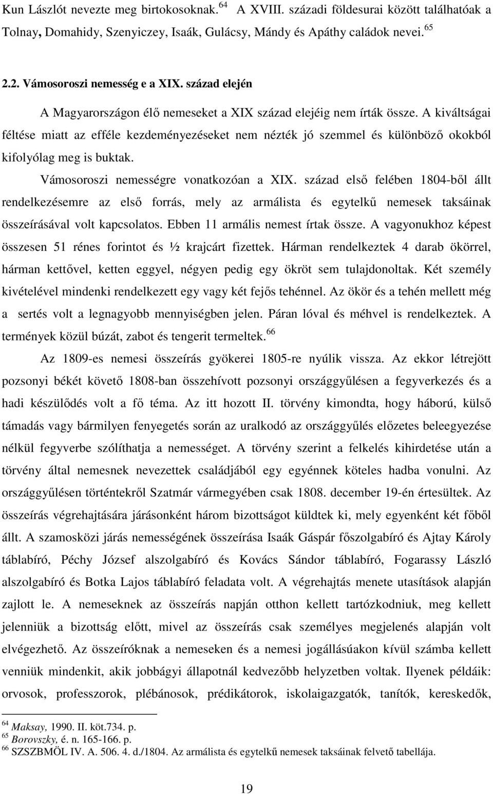 A kiváltságai féltése miatt az efféle kezdeményezéseket nem nézték jó szemmel és különbözı okokból kifolyólag meg is buktak. Vámosoroszi nemességre vonatkozóan a XIX.