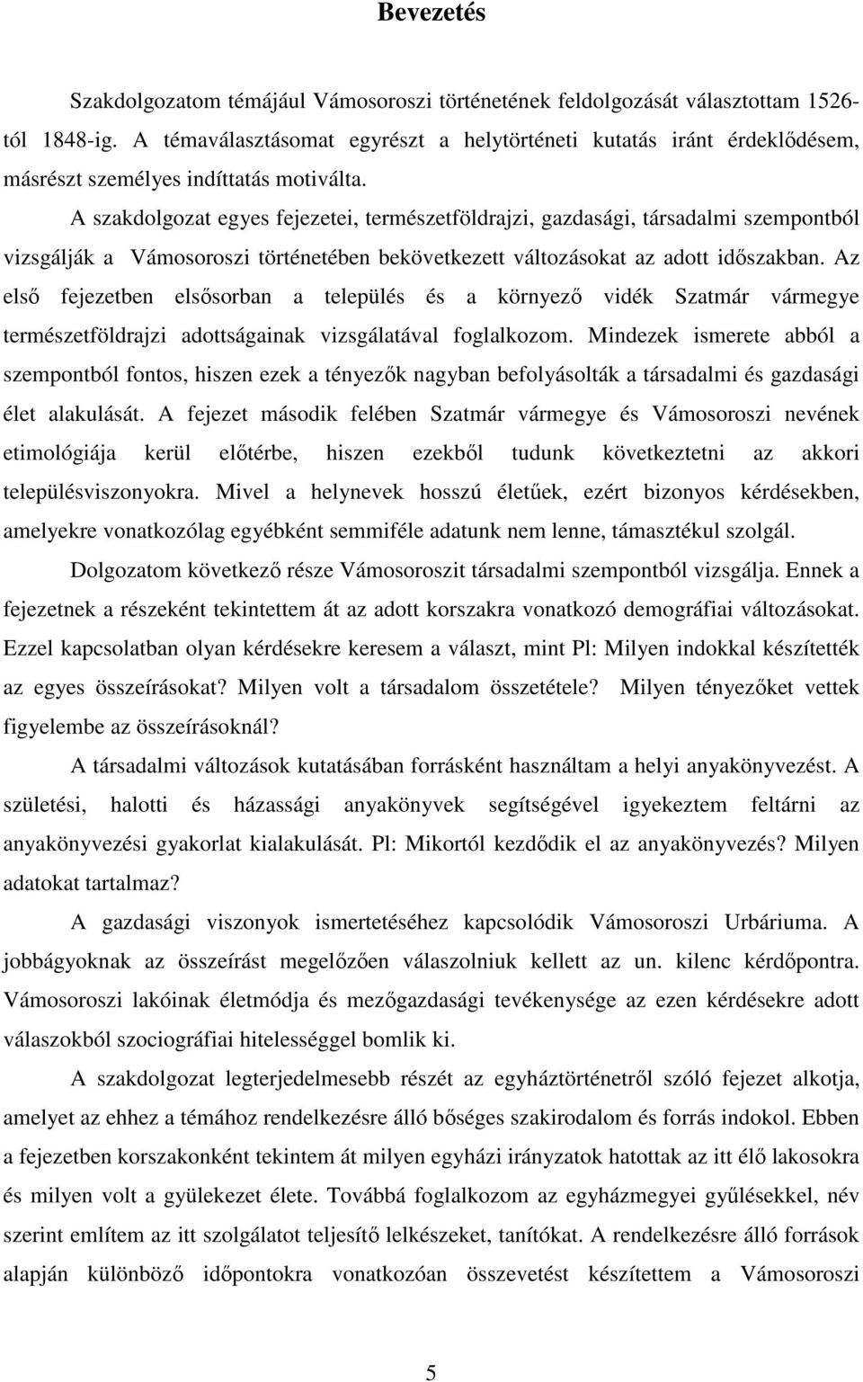 A szakdolgozat egyes fejezetei, természetföldrajzi, gazdasági, társadalmi szempontból vizsgálják a Vámosoroszi történetében bekövetkezett változásokat az adott idıszakban.