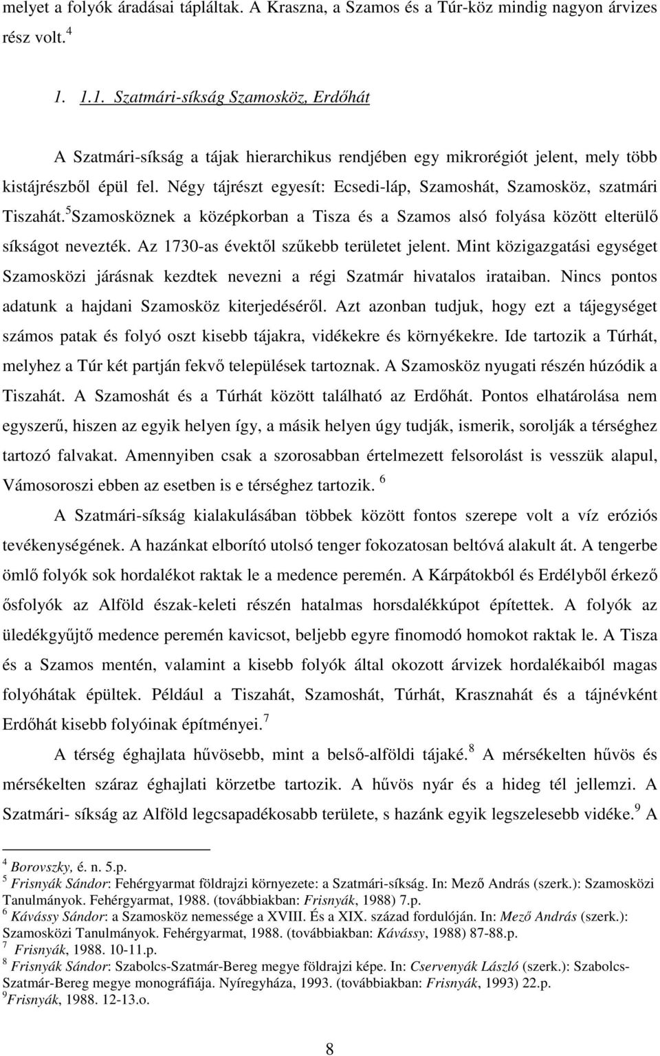 Négy tájrészt egyesít: Ecsedi-láp, Szamoshát, Szamosköz, szatmári Tiszahát. 5 Szamosköznek a középkorban a Tisza és a Szamos alsó folyása között elterülı síkságot nevezték.