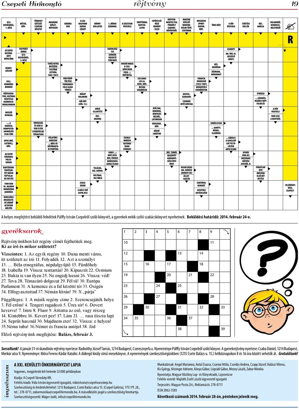 Béla etnográfus, népdalgyűjtő 15. Fürdőhely 18. Izabella 19. Vissza: testtartás! 20. Kipusztít 22. Ozmium 23. Bukta is van ilyen 25. Ne engedj leesni 26. Vissza: véd! 27. Tova 28.