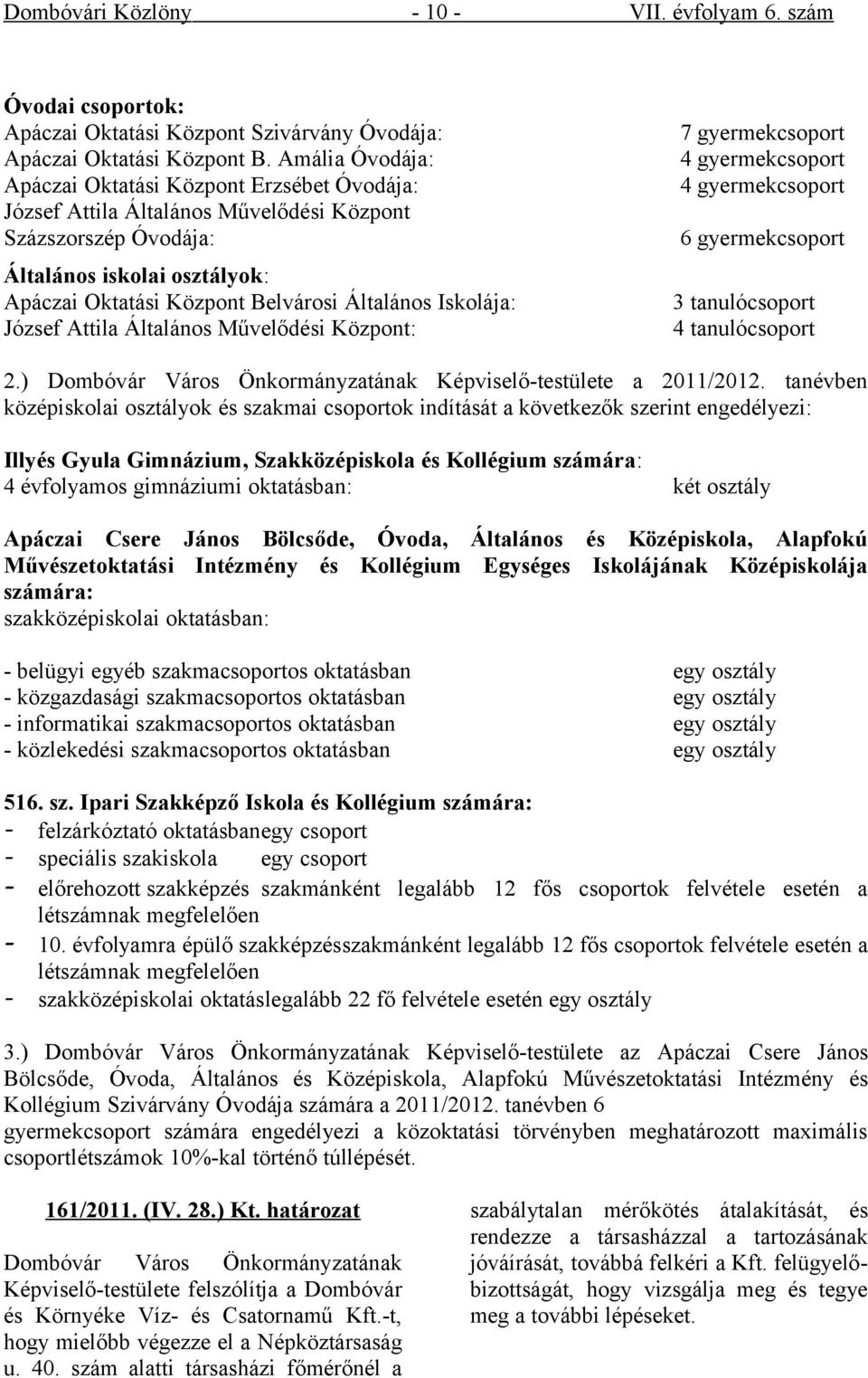 Iskolája: József Attila Általános Művelődési Központ: 7 gyermekcsoport 4 gyermekcsoport 4 gyermekcsoport 6 gyermekcsoport 3 tanulócsoport 4 tanulócsoport 2.