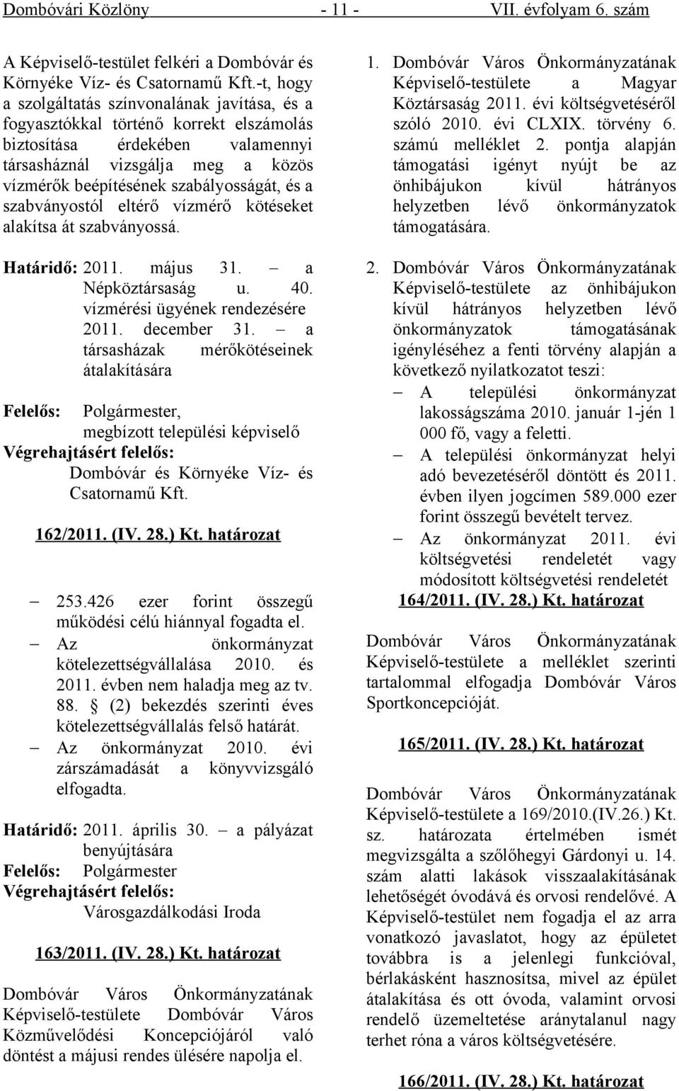 és a szabványostól eltérő vízmérő kötéseket alakítsa át szabványossá. Határidő: 2011. május 31. a Népköztársaság u. 40. vízmérési ügyének rendezésére 2011. december 31.