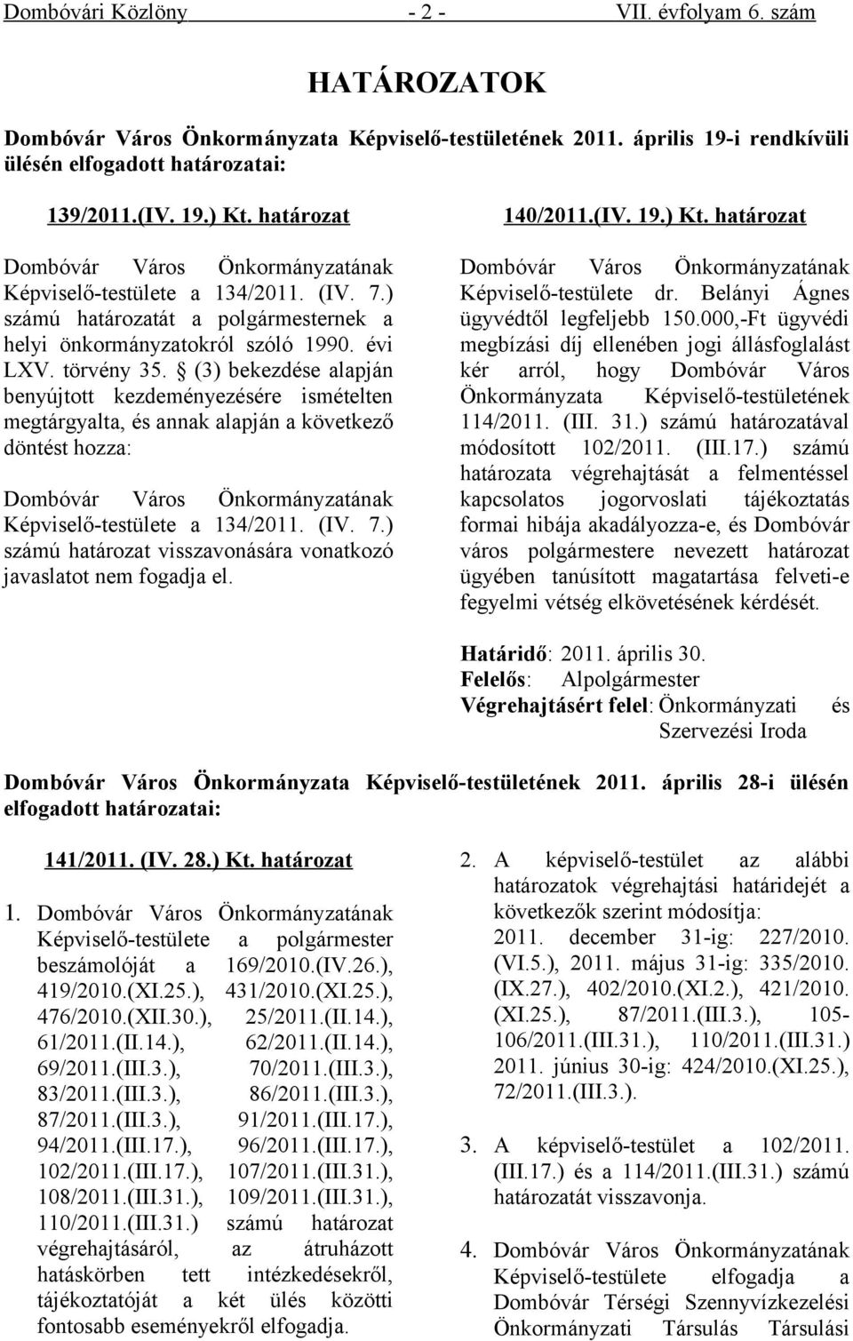 (3) bekezdése alapján benyújtott kezdeményezésére ismételten megtárgyalta, és annak alapján a következő döntést hozza: Dombóvár Város Önkormányzatának Képviselő-testülete a 134/2011. (IV. 7.