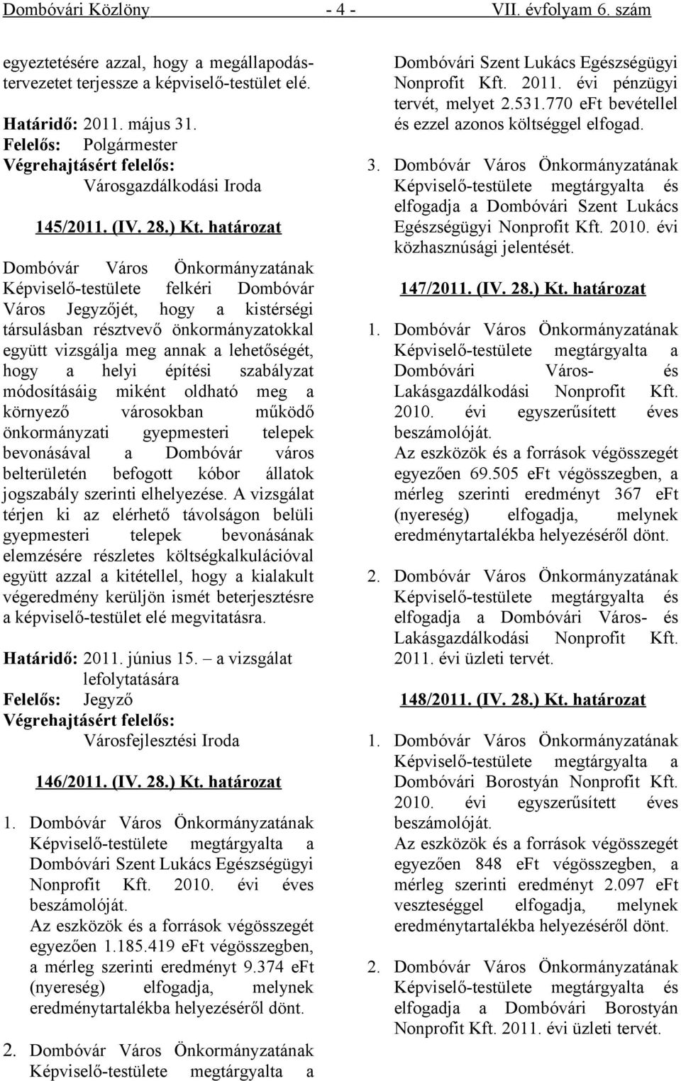határozat Dombóvár Város Önkormányzatának Képviselő-testülete felkéri Dombóvár Város Jegyzőjét, hogy a kistérségi társulásban résztvevő önkormányzatokkal együtt vizsgálja meg annak a lehetőségét,