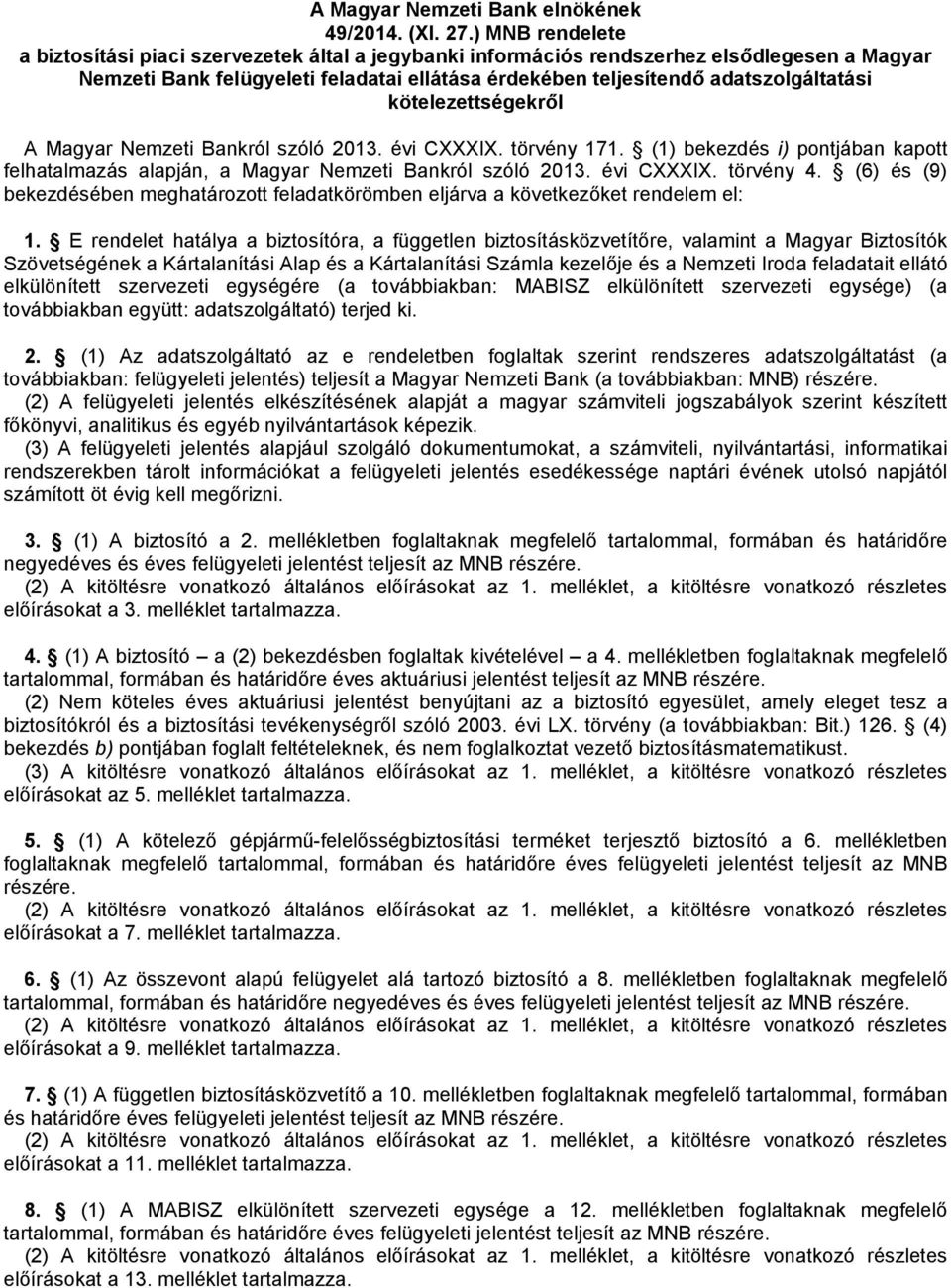 kötelezettségekről A Magyar Nemzeti Bankról szóló 2013. évi CXXXIX. törvény 171. (1) bekezdés i) pontjában kapott felhatalmazás alapján, a Magyar Nemzeti Bankról szóló 2013. évi CXXXIX. törvény 4.