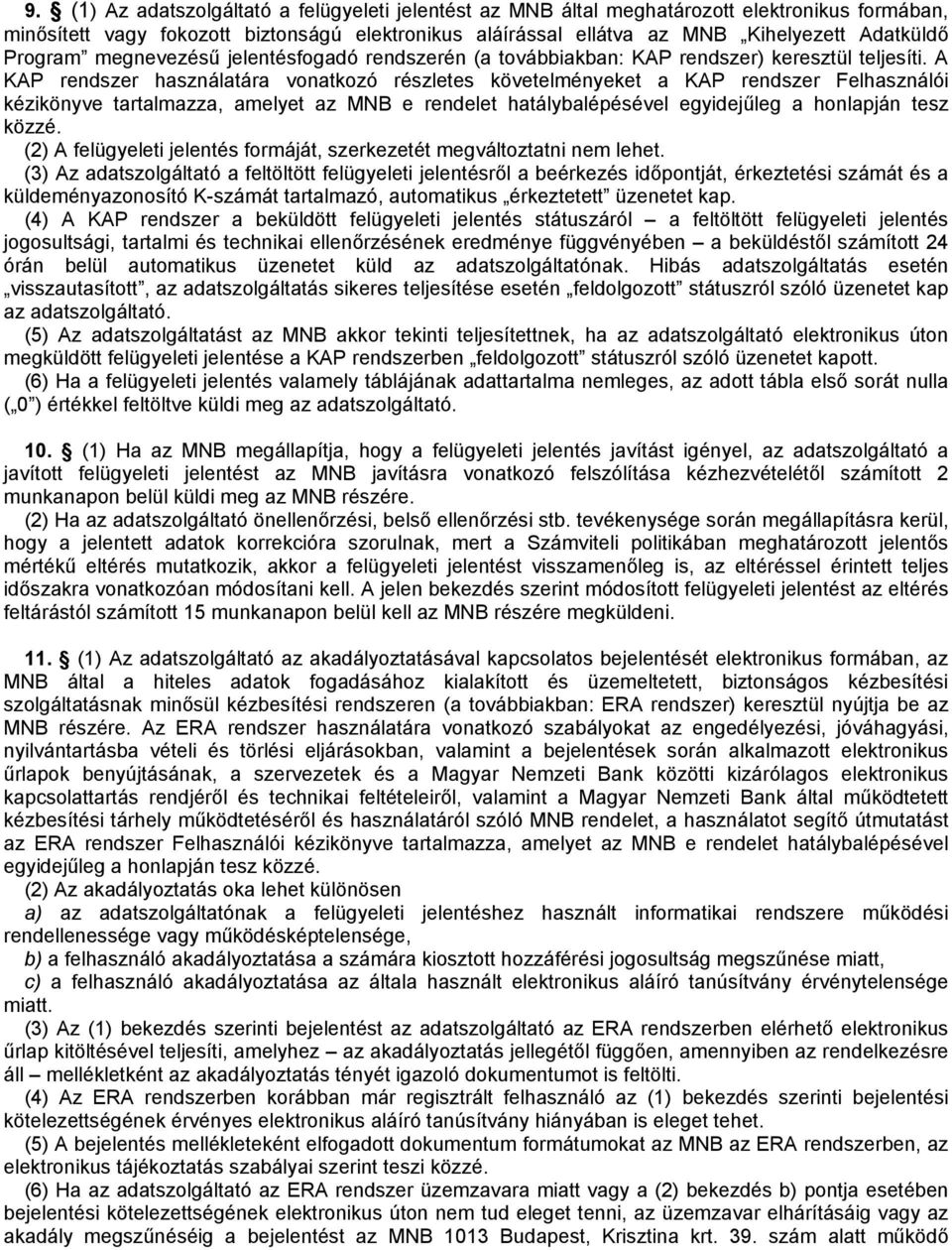 A KAP rendszer használatára vonatkozó részletes követelményeket a KAP rendszer Felhasználói kézikönyve tartalmazza, amelyet az MNB e rendelet hatálybalépésével egyidejűleg a honlapján tesz közzé.