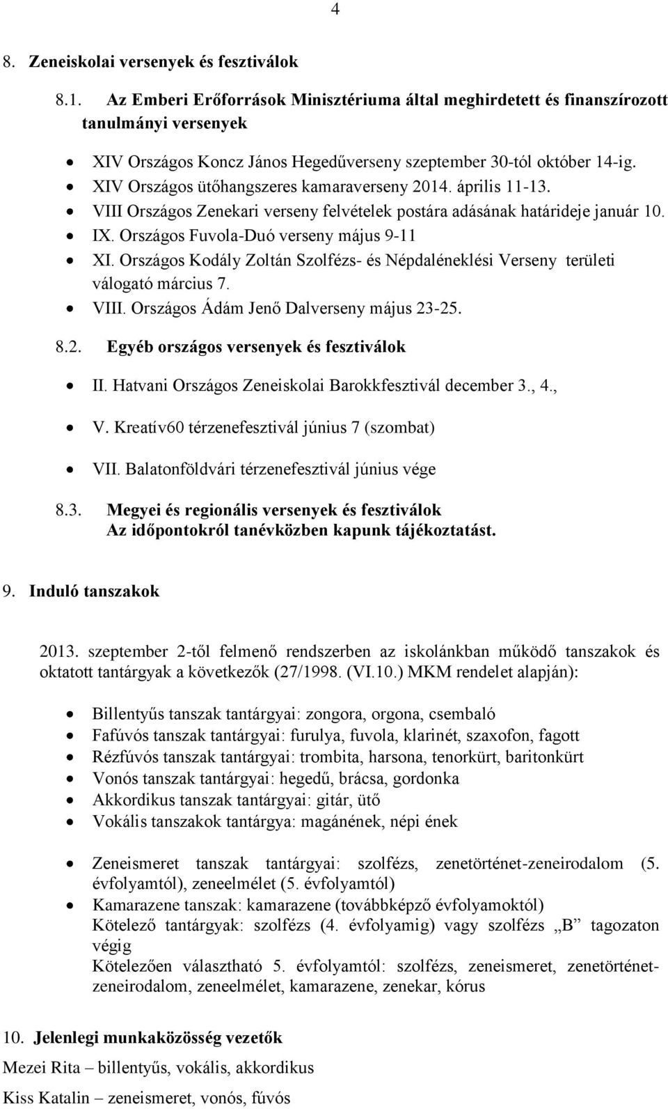 XIV Országos ütőhangszeres kamaraverseny 2014. április 11-13. VIII Országos Zenekari verseny felvételek postára adásának határideje január 10. IX. Országos Fuvola-Duó verseny május 9-11 XI.