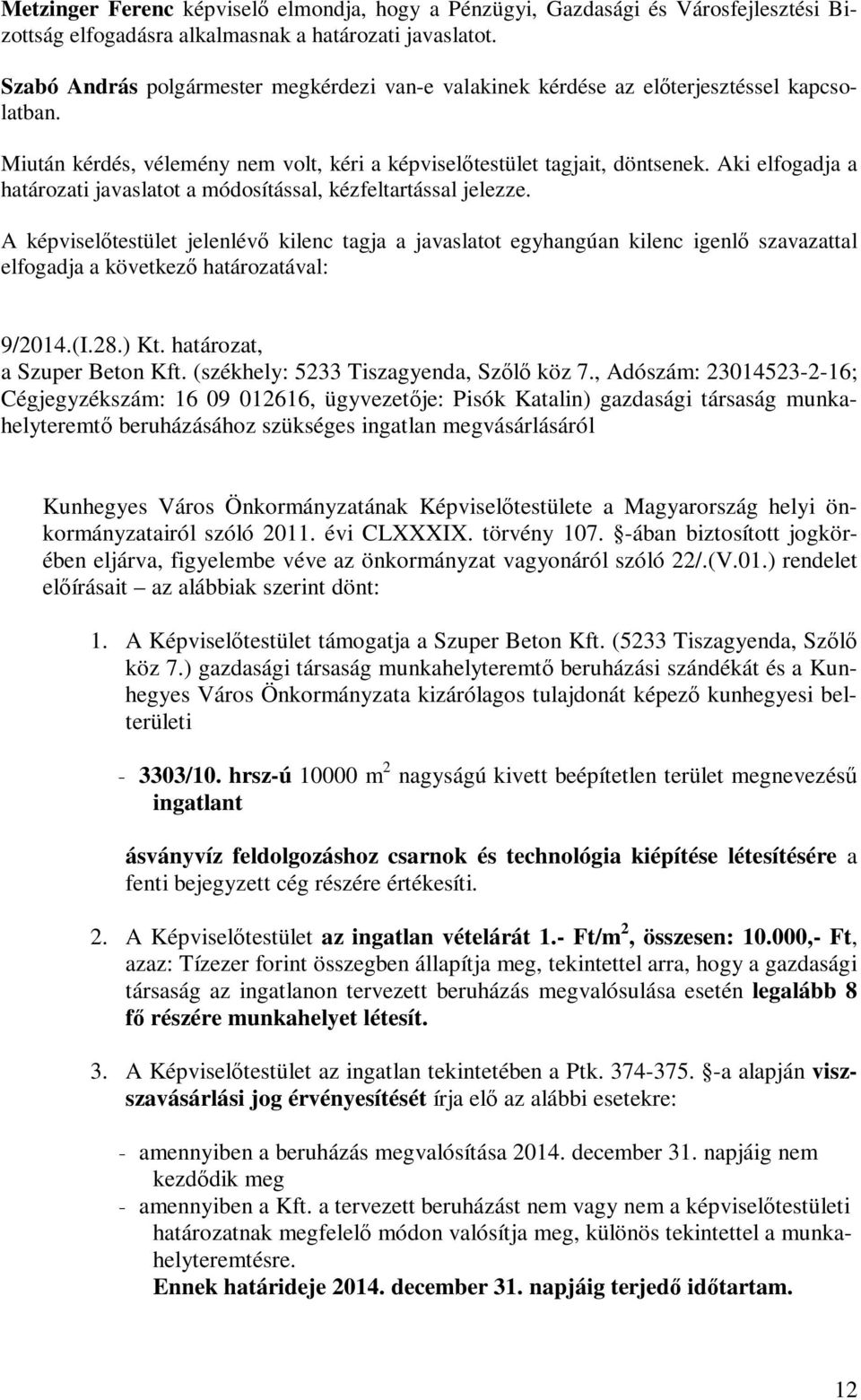 A képviselőtestület jelenlévő kilenc tagja a javaslatot egyhangúan kilenc igenlő szavazattal elfogadja a következő határozatával: 9/2014.(I.28.) Kt. határozat, a Szuper Beton Kft.