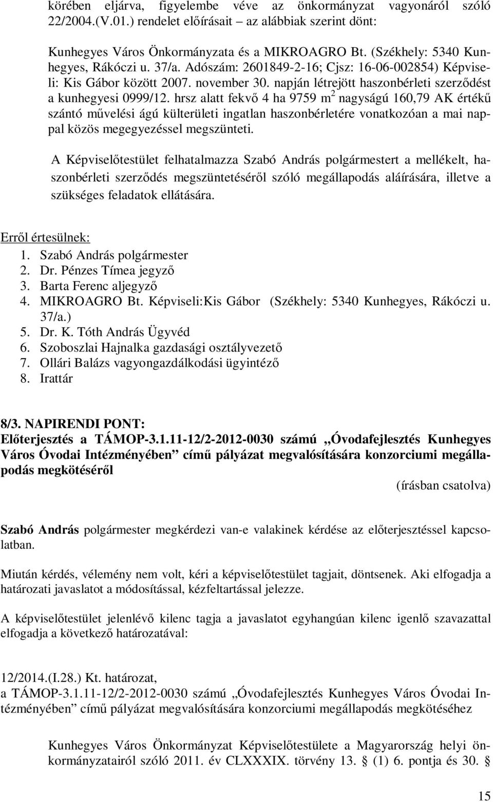 hrsz alatt fekvő 4 ha 9759 m 2 nagyságú 160,79 AK értékű szántó művelési ágú külterületi ingatlan haszonbérletére vonatkozóan a mai nappal közös megegyezéssel megszünteti.