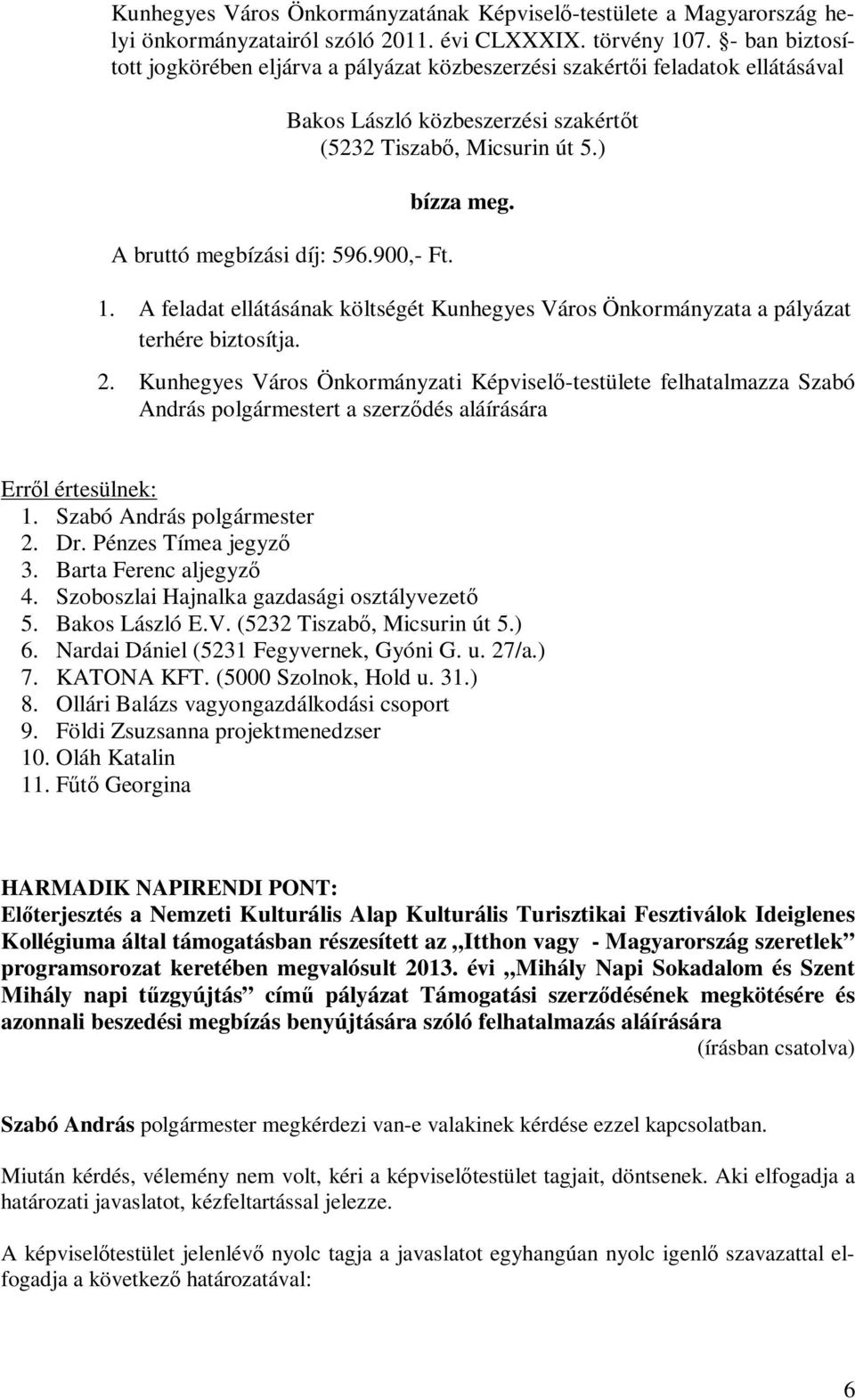 ) bízza meg. 1. A feladat ellátásának költségét Kunhegyes Város Önkormányzata a pályázat terhére biztosítja. 2.