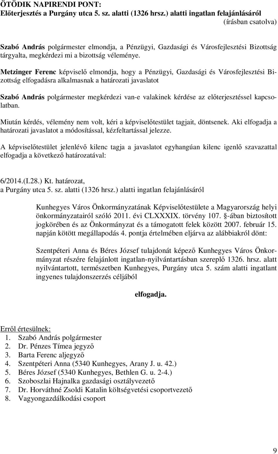 Metzinger Ferenc képviselő elmondja, hogy a Pénzügyi, Gazdasági és Városfejlesztési Bizottság elfogadásra alkalmasnak a határozati javaslatot Szabó András polgármester megkérdezi van-e valakinek