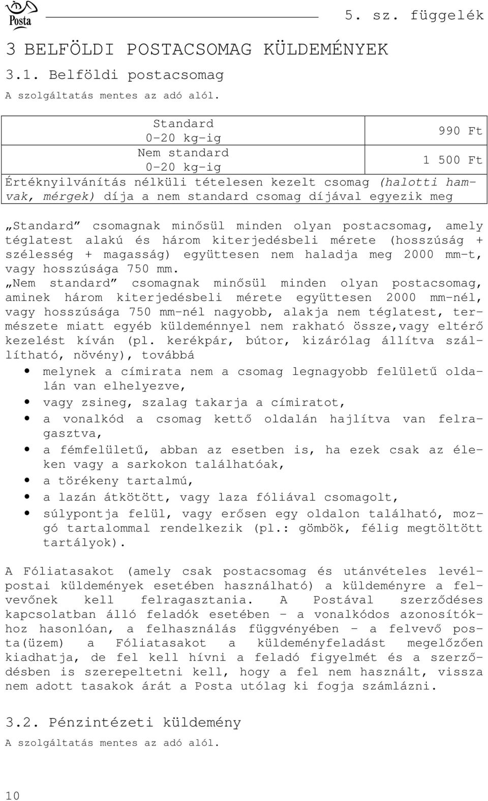 postacsomag, amely téglatest alakú és három kiterjedésbeli mérete (hosszúság + szélesség + magasság) együttesen nem haladja meg 2000 mm-t, vagy hosszúsága 750 mm.